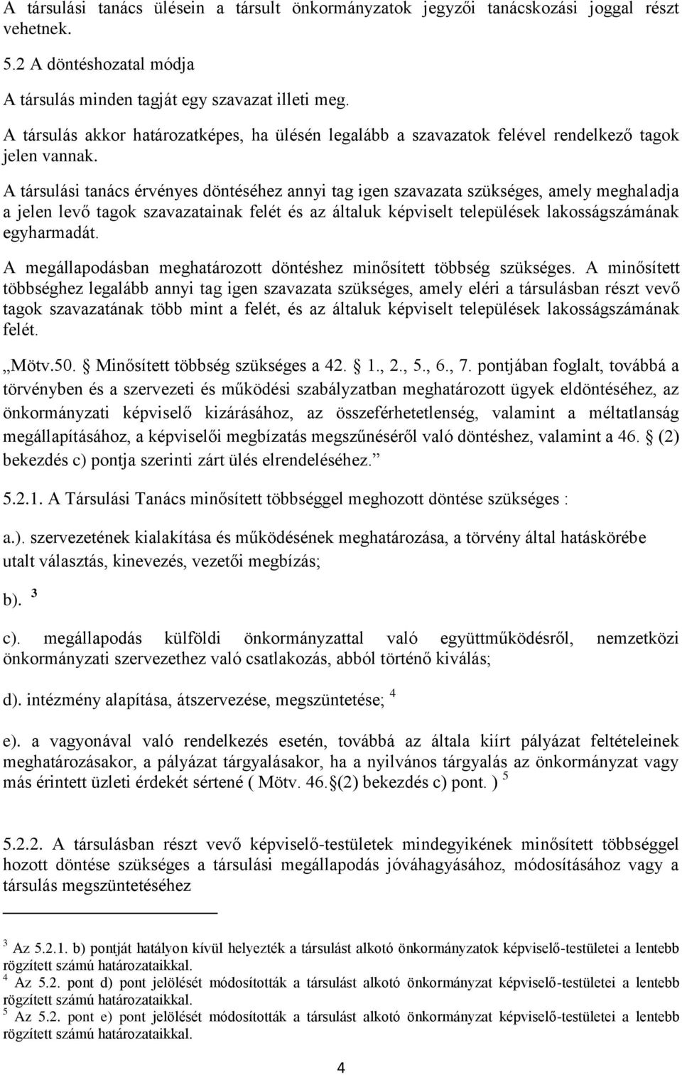 A társulási tanács érvényes döntéséhez annyi tag igen szavazata szükséges, amely meghaladja a jelen levő tagok szavazatainak felét és az általuk képviselt települések lakosságszámának egyharmadát.