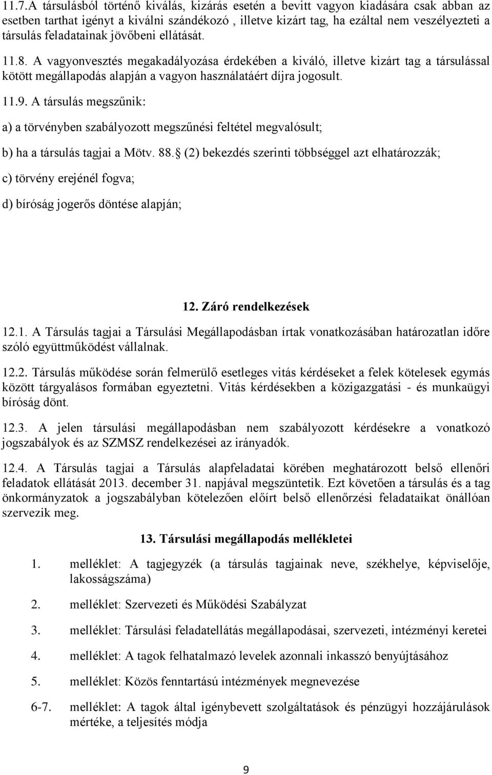 A társulás megszűnik: a) a törvényben szabályozott megszűnési feltétel megvalósult; b) ha a társulás tagjai a Mötv. 88.