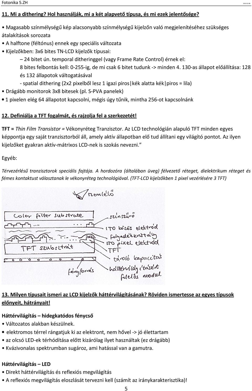 kijelzők típusai: 24 bitet ún. temporal ditheringgel (vagy Frame Rate Control) érnek el: 8 bites felbontás kell: 0-255-ig, de mi csak 6 bitet tudunk -> minden 4.