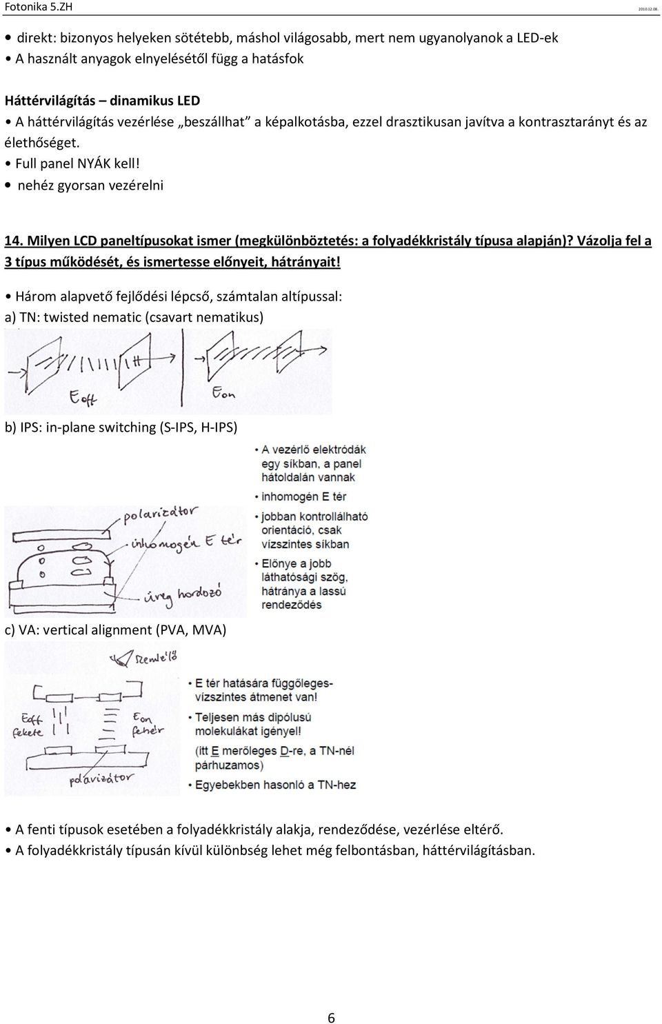 Milyen LCD paneltípusokat ismer (megkülönböztetés: a folyadékkristály típusa alapján)? Vázolja fel a 3 típus működését, és ismertesse előnyeit, hátrányait!