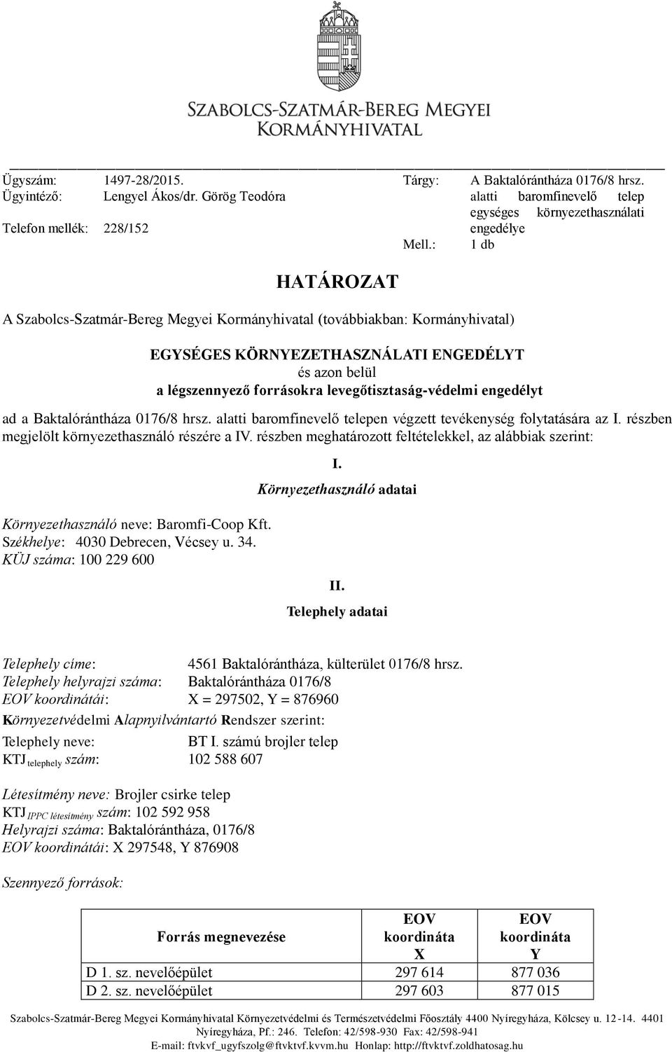 Baktalórántháza 0176/8 hrsz. alatti baromfinevelő telep egységes környezethasználati engedélye 1 db ad a Baktalórántháza 0176/8 hrsz.