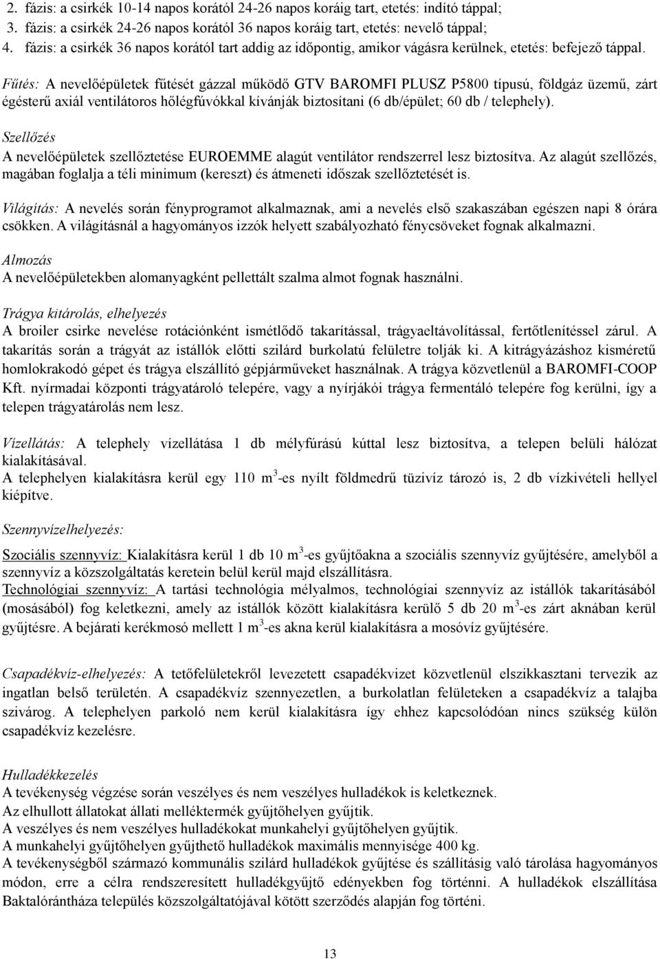 Fűtés: A nevelőépületek fűtését gázzal működő GTV BAROMFI PLUSZ P5800 típusú, földgáz üzemű, zárt égésterű axiál ventilátoros hőlégfúvókkal kívánják biztosítani (6 db/épület; 60 db / telephely).