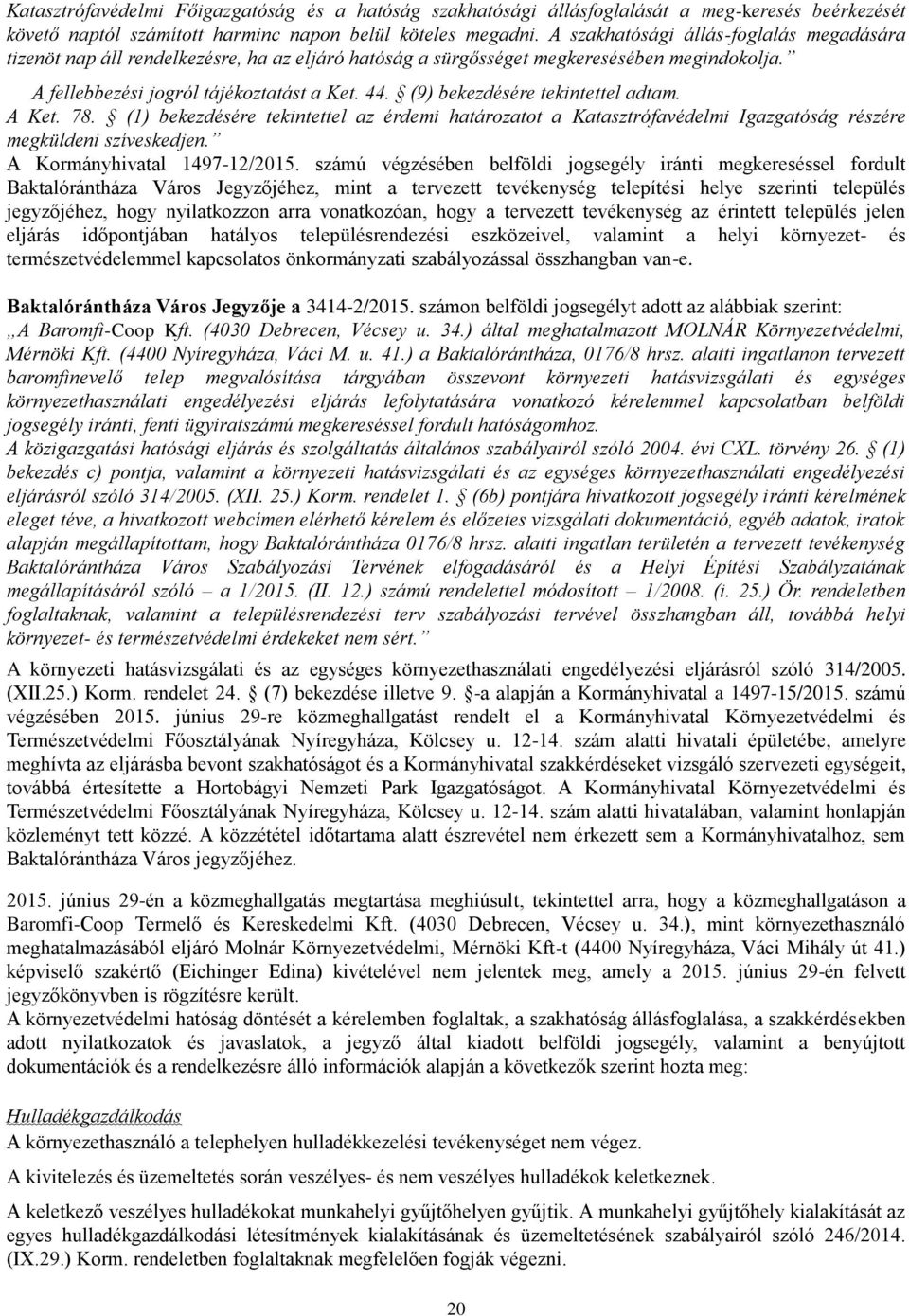 (9) bekezdésére tekintettel adtam. A Ket. 78. (1) bekezdésére tekintettel az érdemi határozatot a Katasztrófavédelmi Igazgatóság részére megküldeni szíveskedjen. A Kormányhivatal 1497-12/2015.