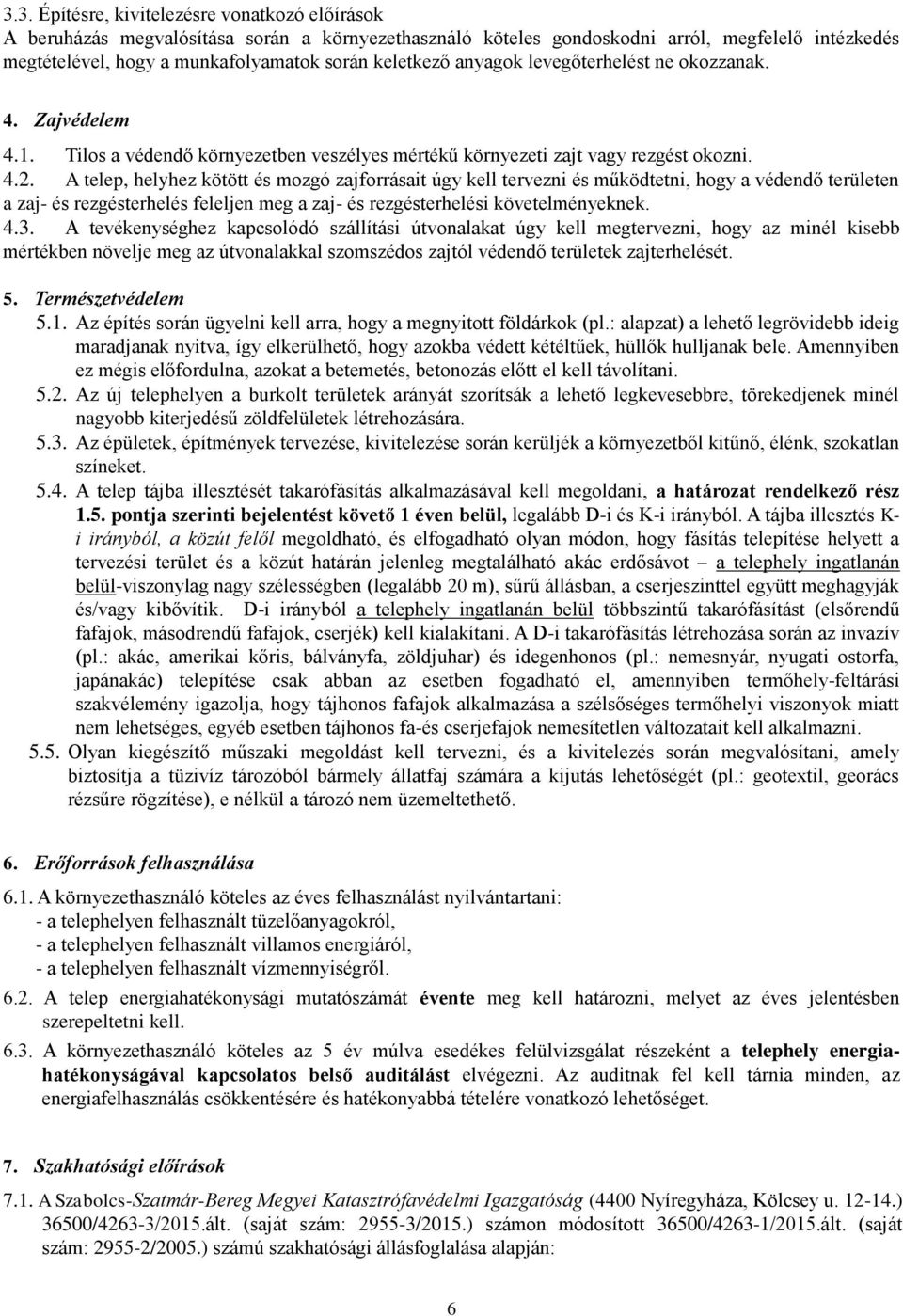 A telep, helyhez kötött és mozgó zajforrásait úgy kell tervezni és működtetni, hogy a védendő területen a zaj- és rezgésterhelés feleljen meg a zaj- és rezgésterhelési követelményeknek. 4.3.