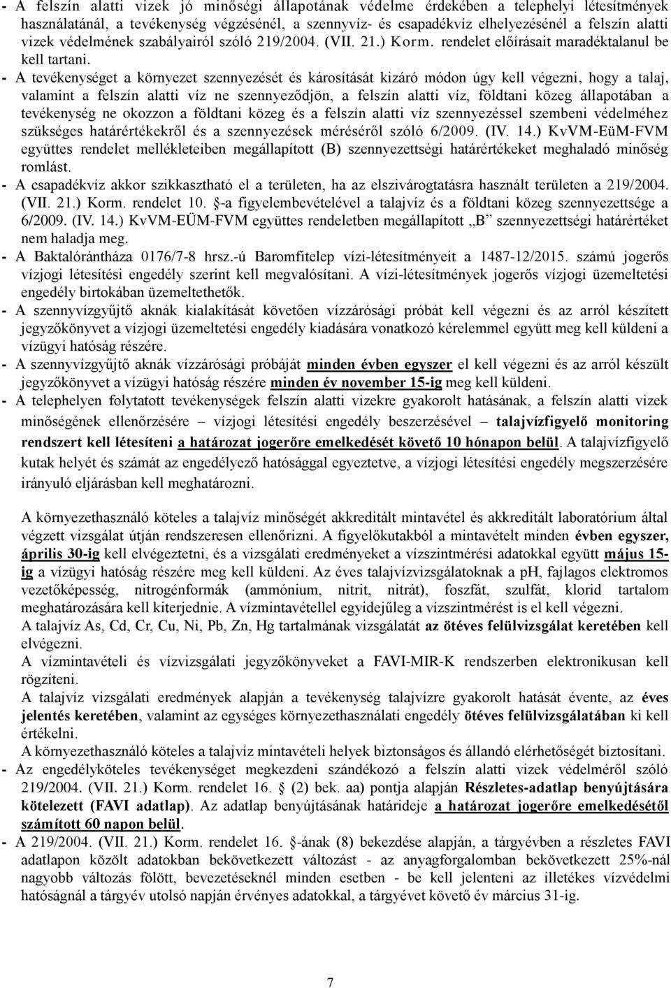 - A tevékenységet a környezet szennyezését és károsítását kizáró módon úgy kell végezni, hogy a talaj, valamint a felszín alatti víz ne szennyeződjön, a felszín alatti víz, földtani közeg állapotában