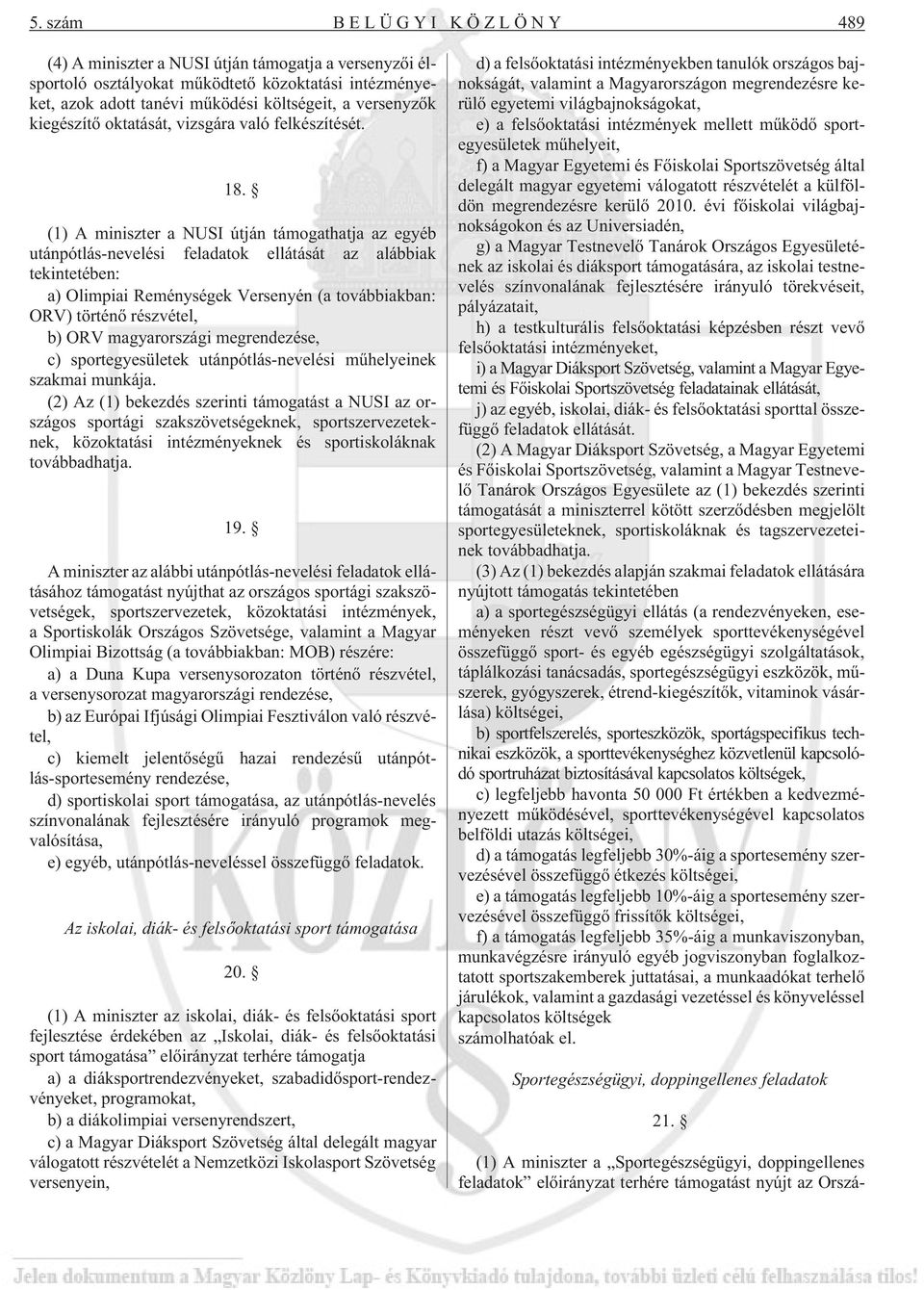 (1) A miniszter a NUSI útján támogathatja az egyéb utánpótlás-nevelési feladatok ellátását az alábbiak tekintetében: a) Olimpiai Reménységek Versenyén (a továbbiakban: ORV) történõ részvétel, b) ORV