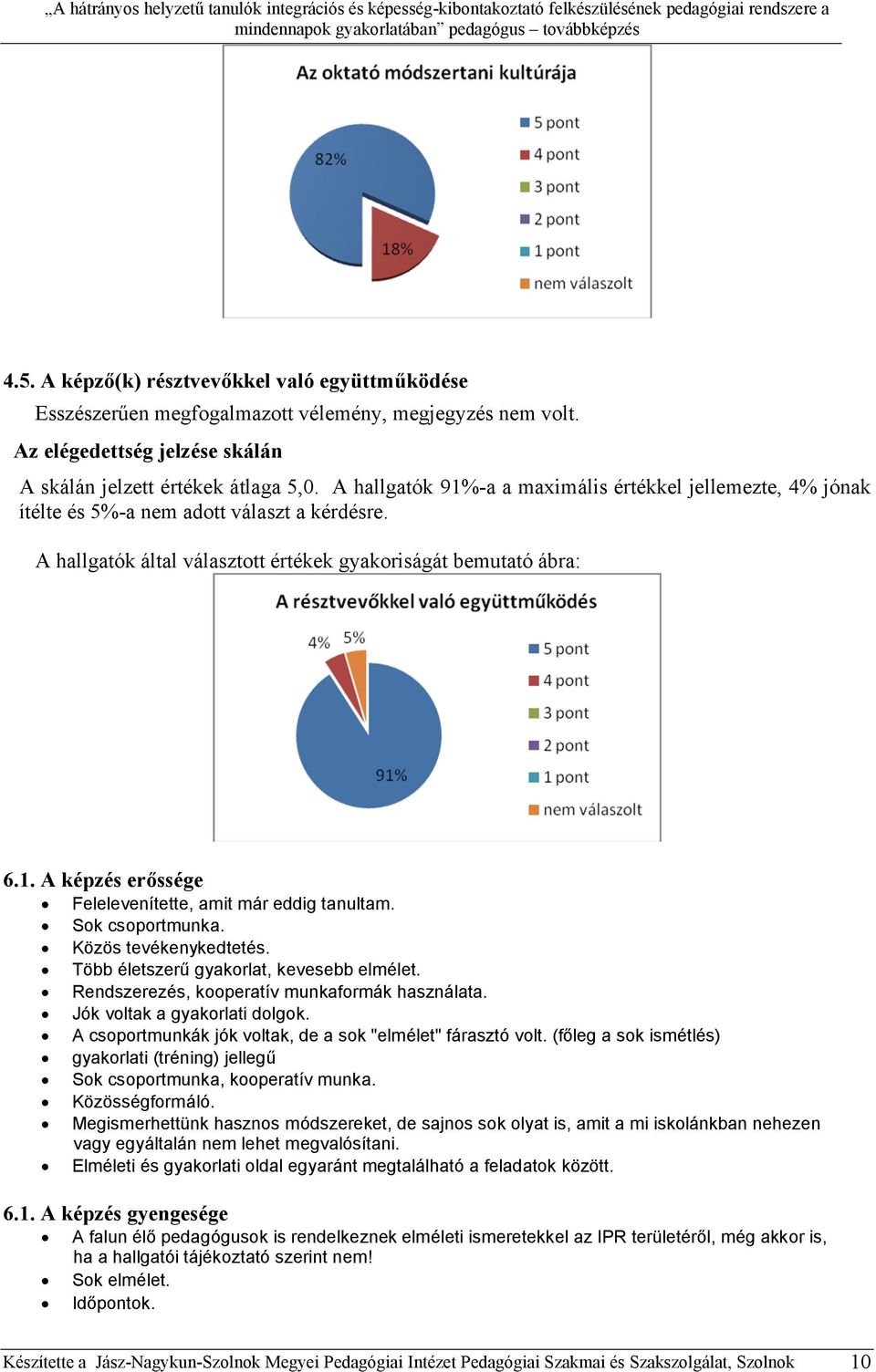 Közös tevékenykedtetés. Több életszerű gyakorlat, kevesebb elmélet. Rendszerezés, kooperatív munkaformák használata. Jók voltak a gyakorlati dolgok.