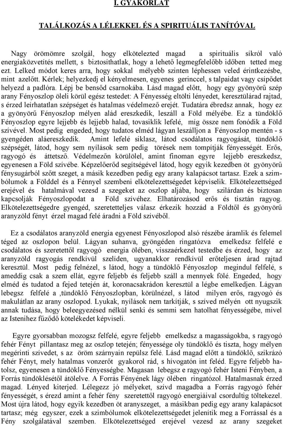 Kérlek; helyezkedj el kényelmesen, egyenes gerinccel, s talpaidat vagy csípődet helyezd a padlóra. Lépj be bensőd csarnokába.