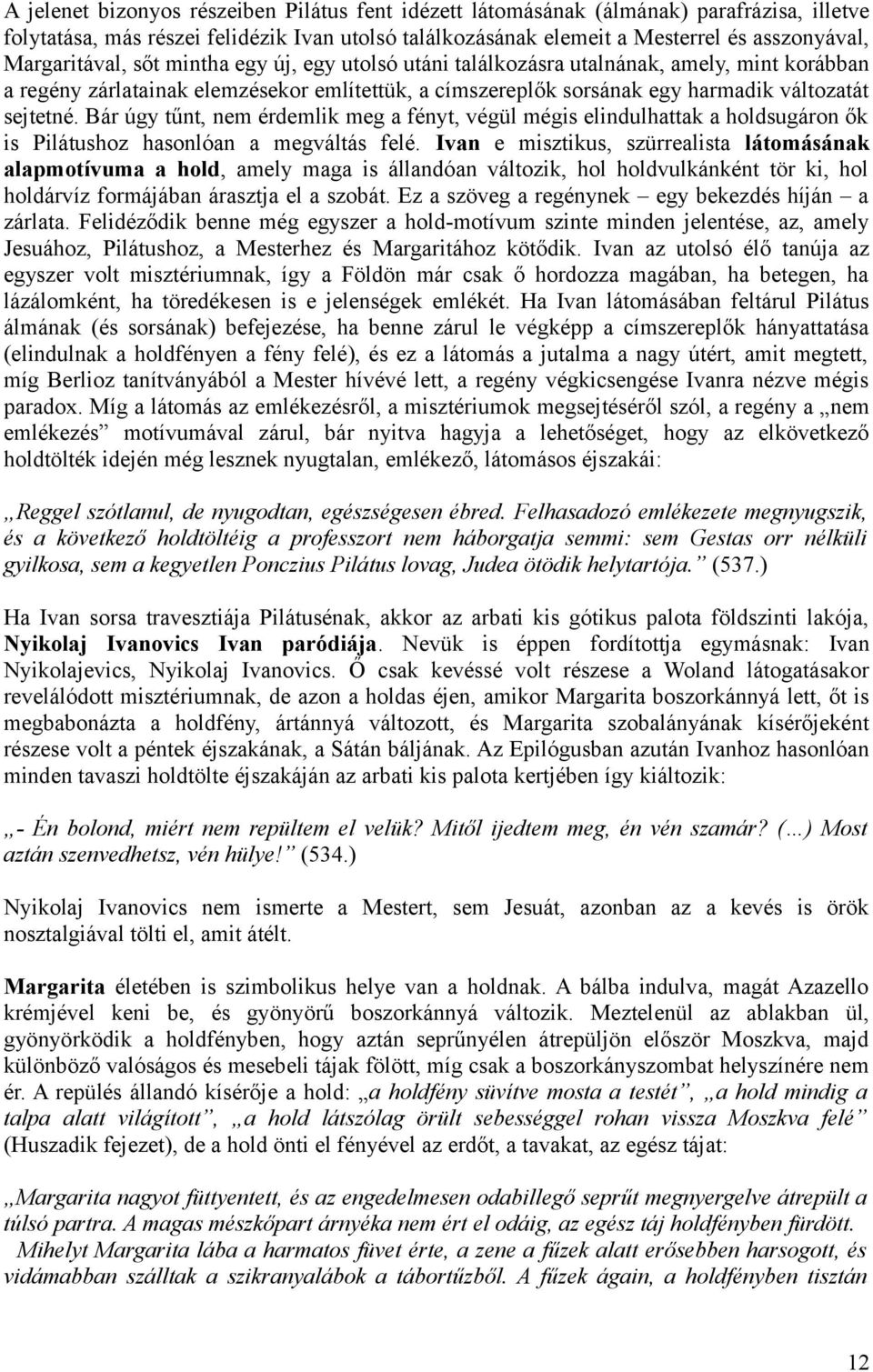 Bár úgy tűnt, nem érdemlik meg a fényt, végül mégis elindulhattak a holdsugáron ők is Pilátushoz hasonlóan a megváltás felé.