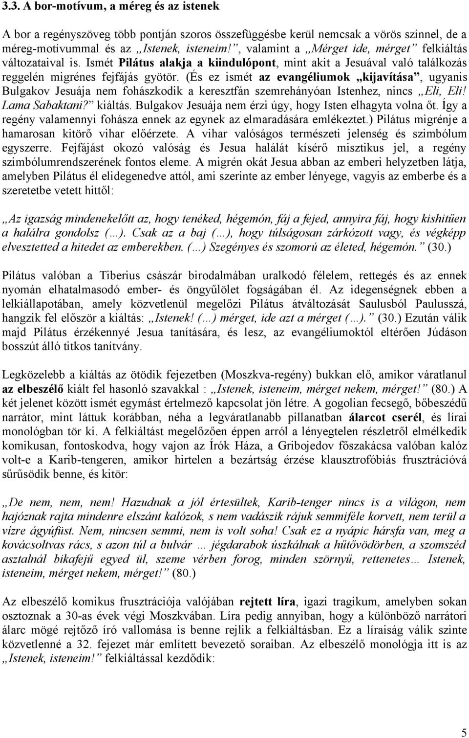 (És ez ismét az evangéliumok kijavítása, ugyanis Bulgakov Jesuája nem fohászkodik a keresztfán szemrehányóan Istenhez, nincs Eli, Eli! Lama Sabaktani? kiáltás.