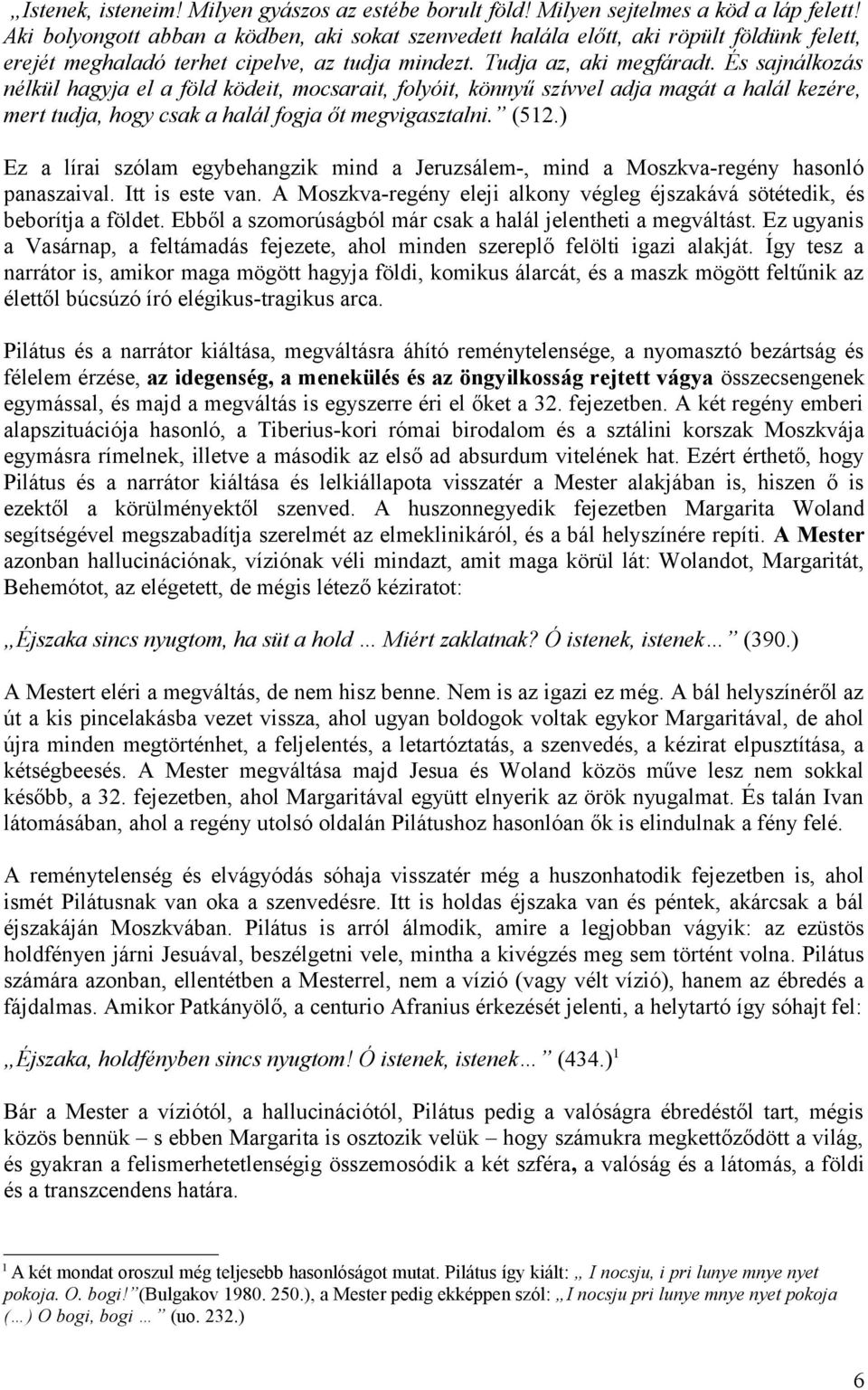 És sajnálkozás nélkül hagyja el a föld ködeit, mocsarait, folyóit, könnyű szívvel adja magát a halál kezére, mert tudja, hogy csak a halál fogja őt megvigasztalni. (512.