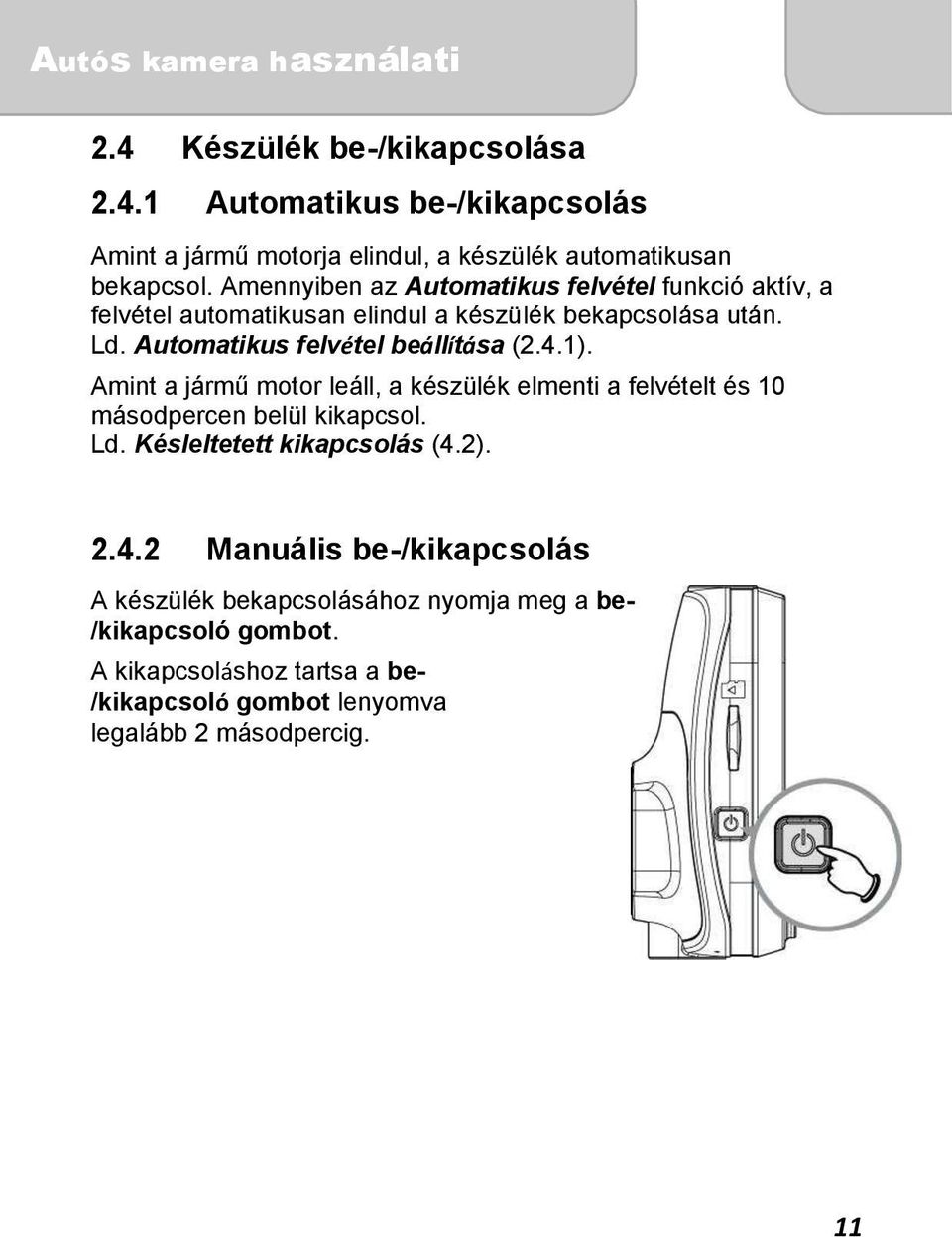 Automatikus felvétel beállítása (2.4.1). Amint a jármű motor leáll, a készülék elmenti a felvételt és 10 másodpercen belül kikapcsol. Ld.