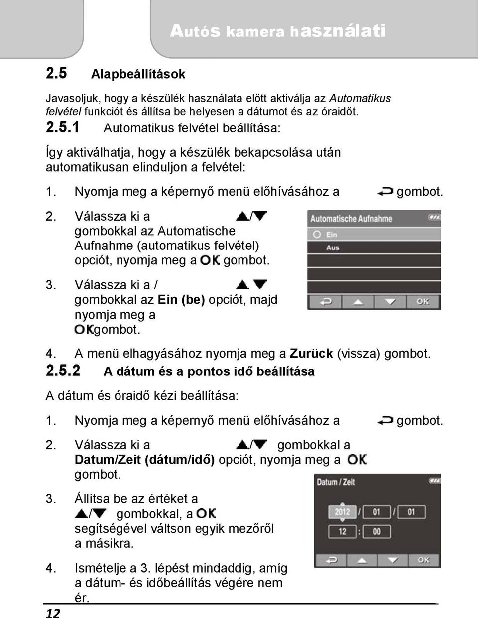 Válassza ki a / gombokkal az Ein (be) opciót, majd nyomja meg a gombot. 4. A menü elhagyásához nyomja meg a Zurück (vissza) gombot. 2.5.