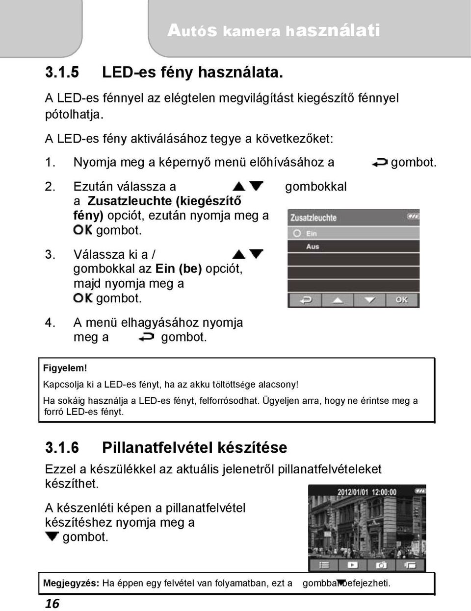 Válassza ki a / gombokkal az Ein (be) opciót, majd nyomja meg a gombot. 4. A menü elhagyásához nyomja meg a gombot. Figyelem! Kapcsolja ki a LED-es fényt, ha az akku töltöttsége alacsony!