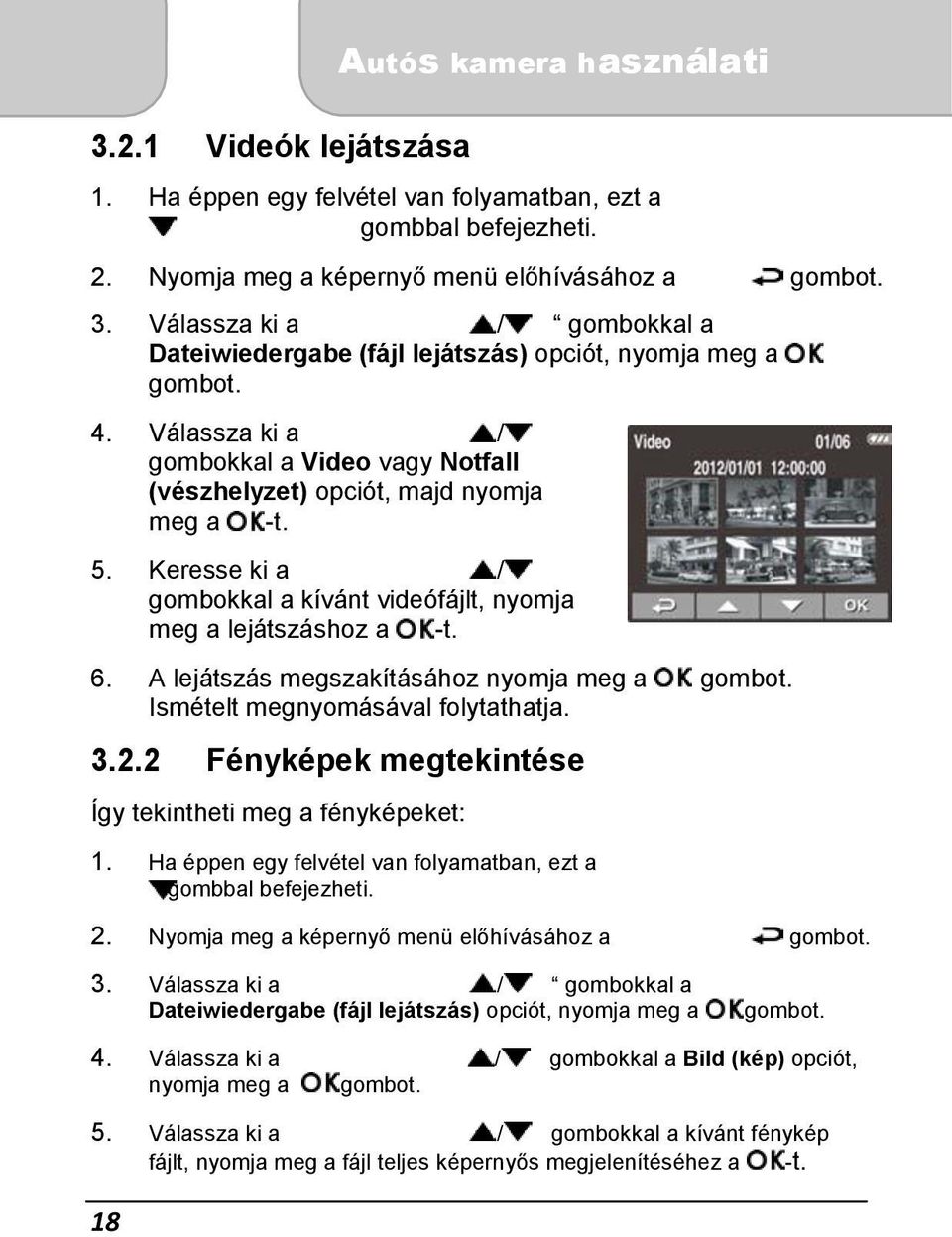 Keresse ki a / gombokkal a kívánt videófájlt, nyomja meg a lejátszáshoz a -t. 6. A lejátszás megszakításához nyomja meg a gombot. Ismételt megnyomásával folytathatja. 3.2.