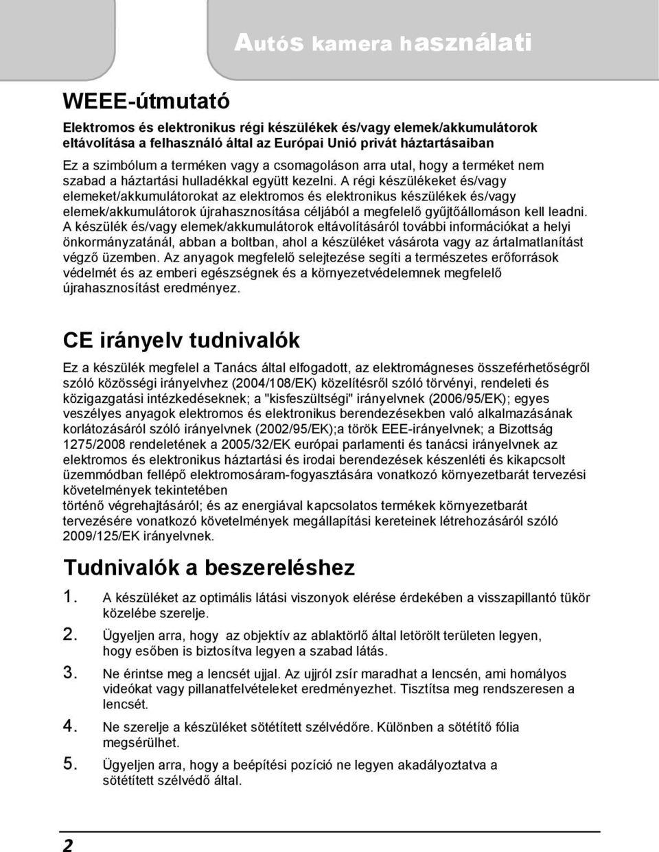 A régi készülékeket és/vagy elemeket/akkumulátorokat az elektromos és elektronikus készülékek és/vagy elemek/akkumulátorok újrahasznosítása céljából a megfelelő gyűjtőállomáson kell leadni.