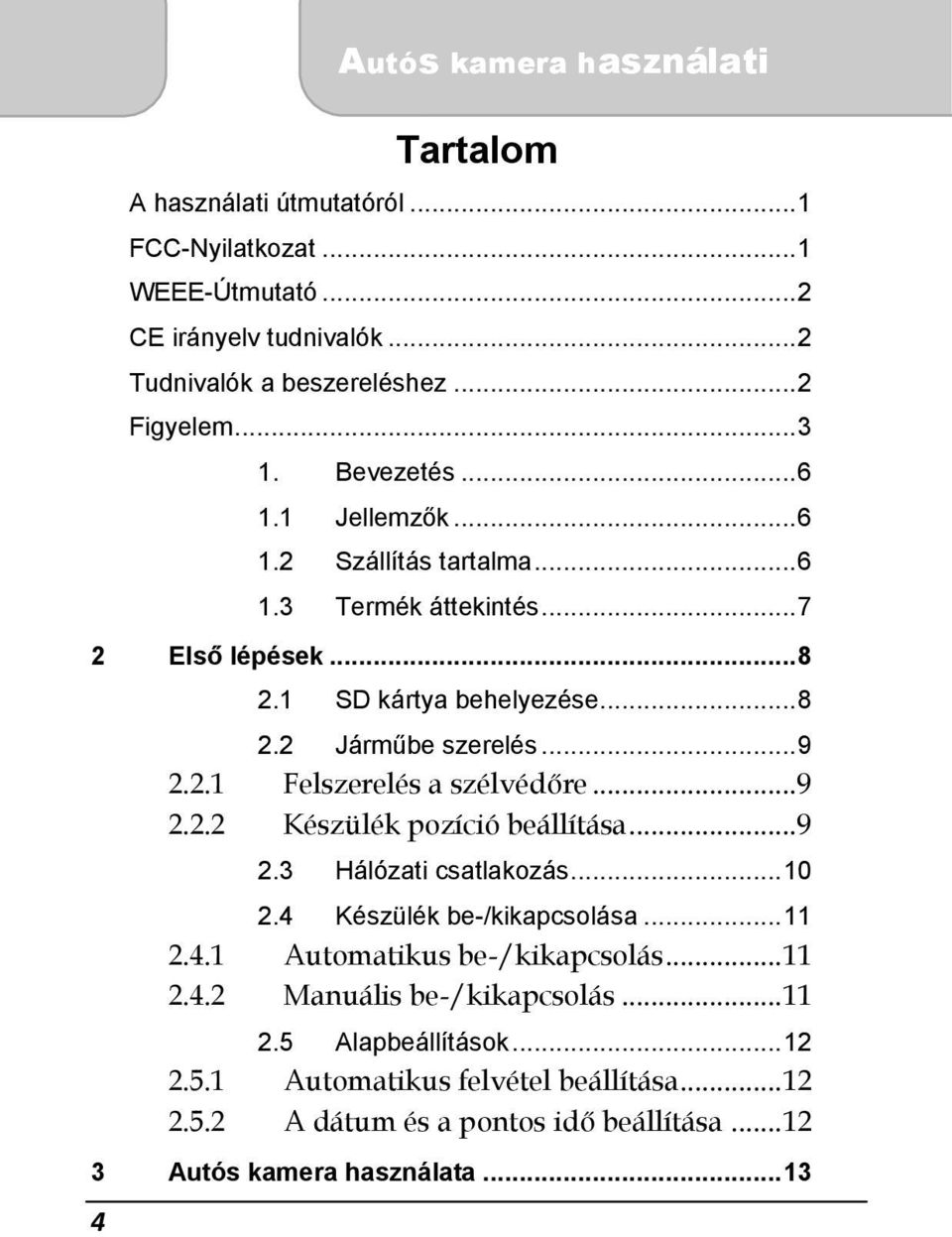 .. 9 2.2.2 Készülék pozíció beállítása... 9 2.3 Hálózati csatlakozás... 10 2.4 Készülék be-/kikapcsolása... 11 2.4.1 Automatikus be-/kikapcsolás... 11 2.4.2 Manuális be-/kikapcsolás.