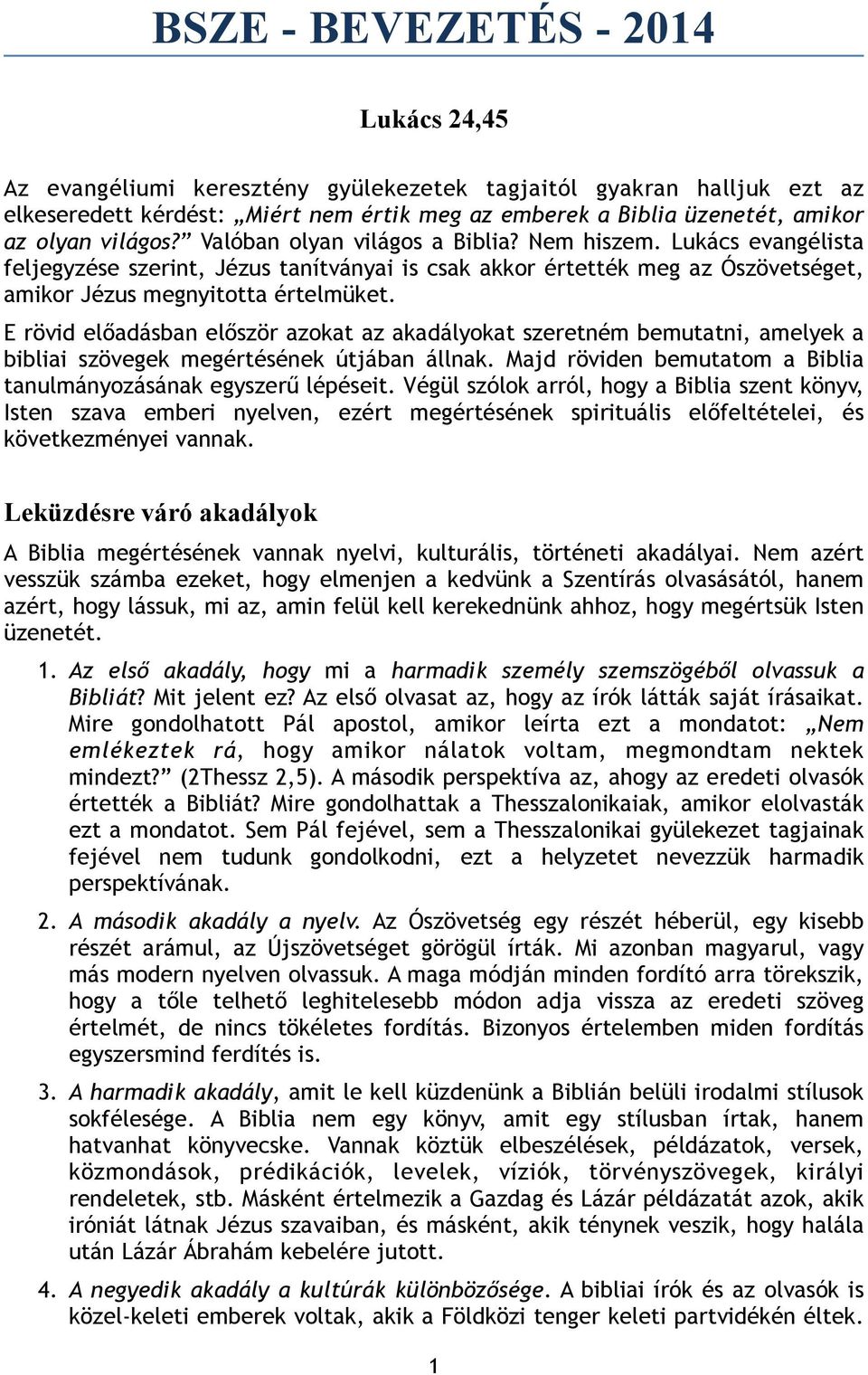 E rövid előadásban először azokat az akadályokat szeretném bemutatni, amelyek a bibliai szövegek megértésének útjában állnak. Majd röviden bemutatom a Biblia tanulmányozásának egyszerű lépéseit.