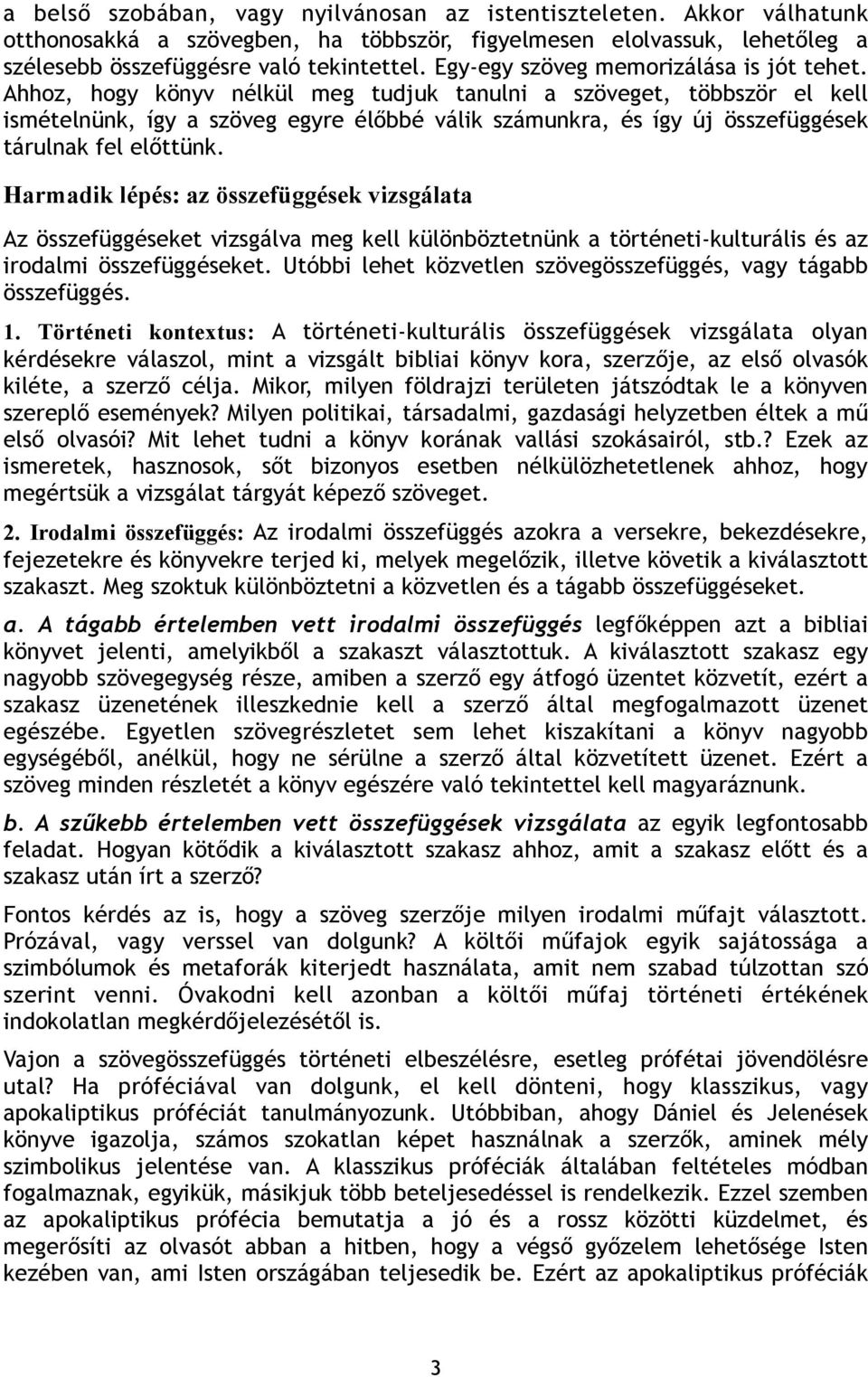 Ahhoz, hogy könyv nélkül meg tudjuk tanulni a szöveget, többször el kell ismételnünk, így a szöveg egyre élőbbé válik számunkra, és így új összefüggések tárulnak fel előttünk.