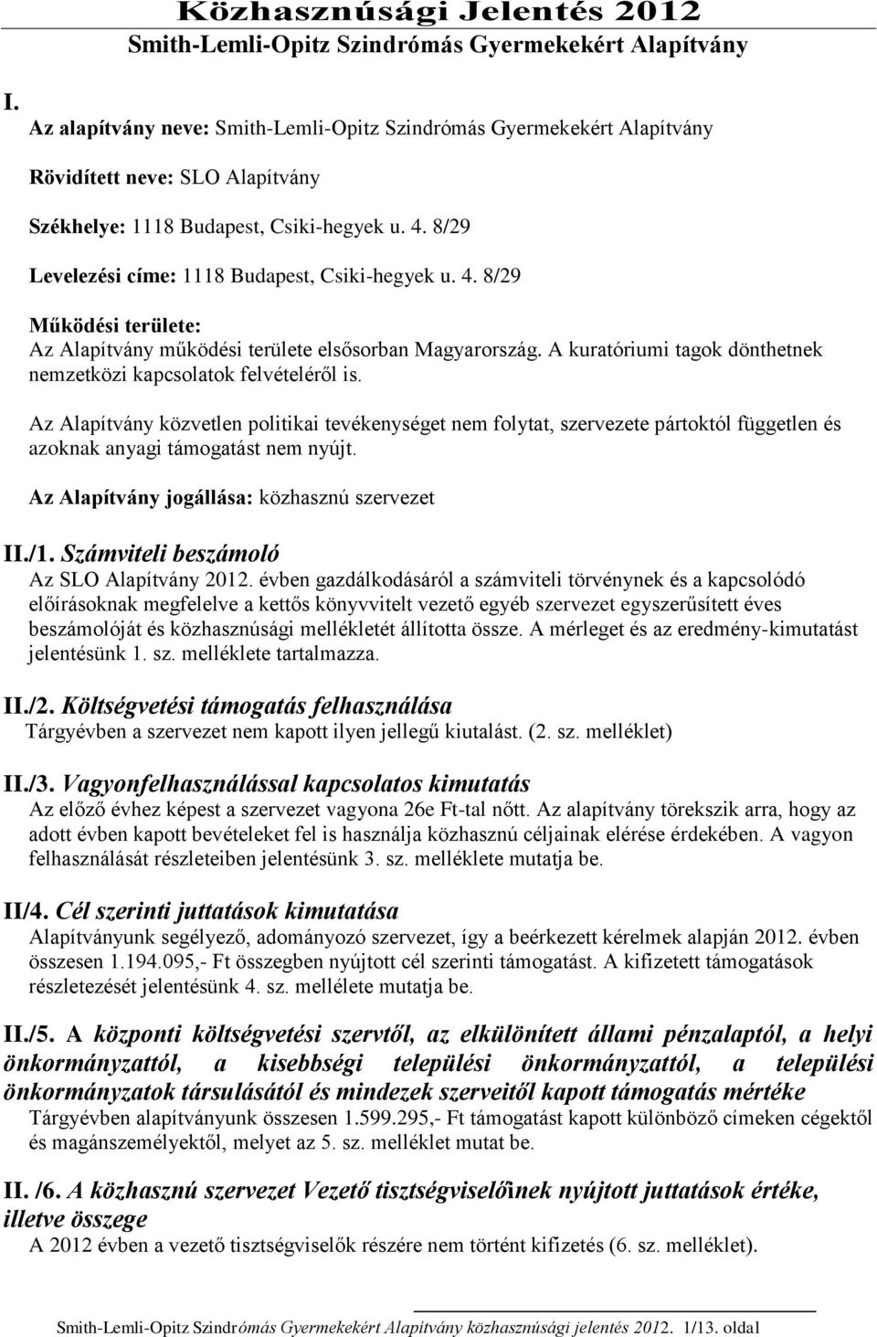8/29 Levelezési címe: 1118 Budapest, Csiki-hegyek u. 4. 8/29 Működési területe: Az Alapítvány működési területe elsősorban Magyarország.