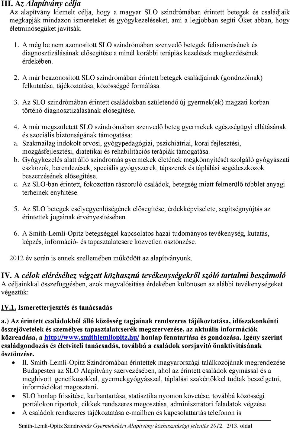 A még be nem azonosított SLO szindrómában szenvedő betegek felismerésének és diagnosztizálásának elősegítése a minél korábbi terápiás kezelések megkezdésének érdekében. 2.