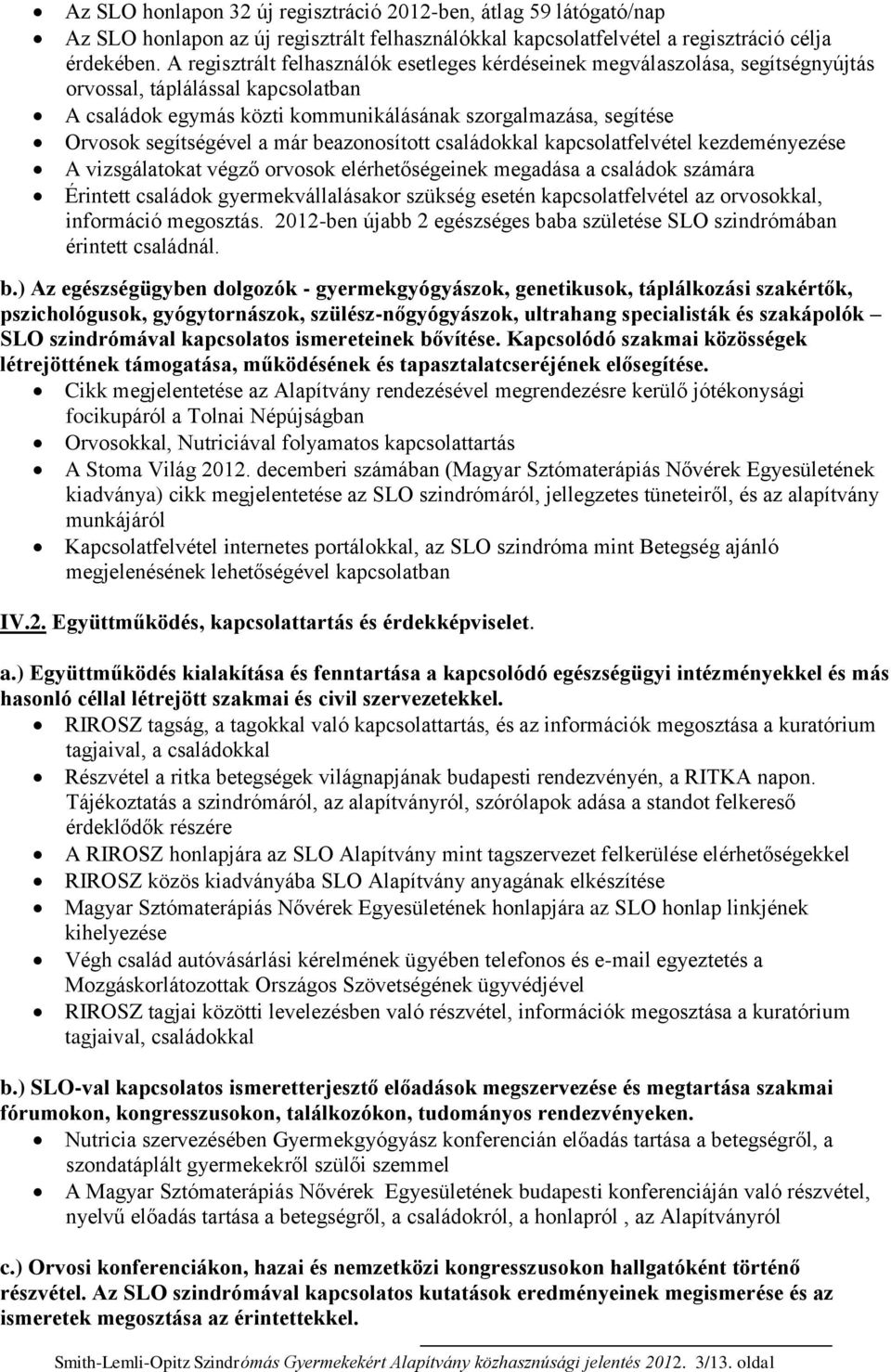 segítségével a már beazonosított családokkal kapcsolatfelvétel kezdeményezése A vizsgálatokat végző orvosok elérhetőségeinek megadása a családok számára Érintett családok gyermekvállalásakor szükség