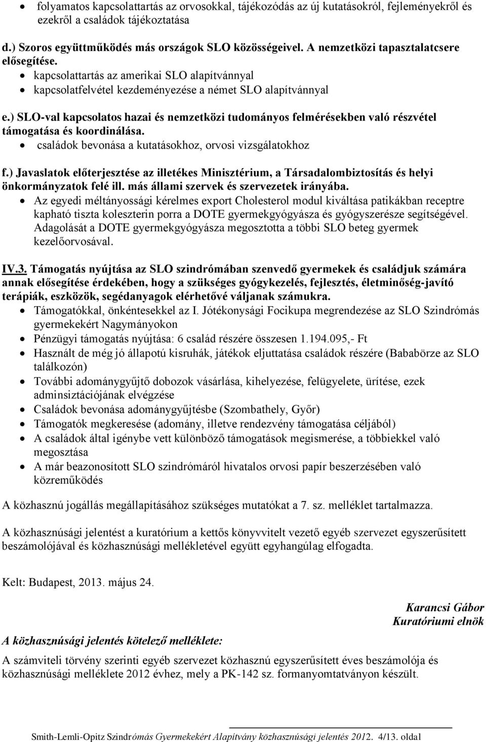) SLO-val kapcsolatos hazai és nemzetközi tudományos felmérésekben való részvétel támogatása és koordinálása. családok bevonása a kutatásokhoz, orvosi vizsgálatokhoz f.