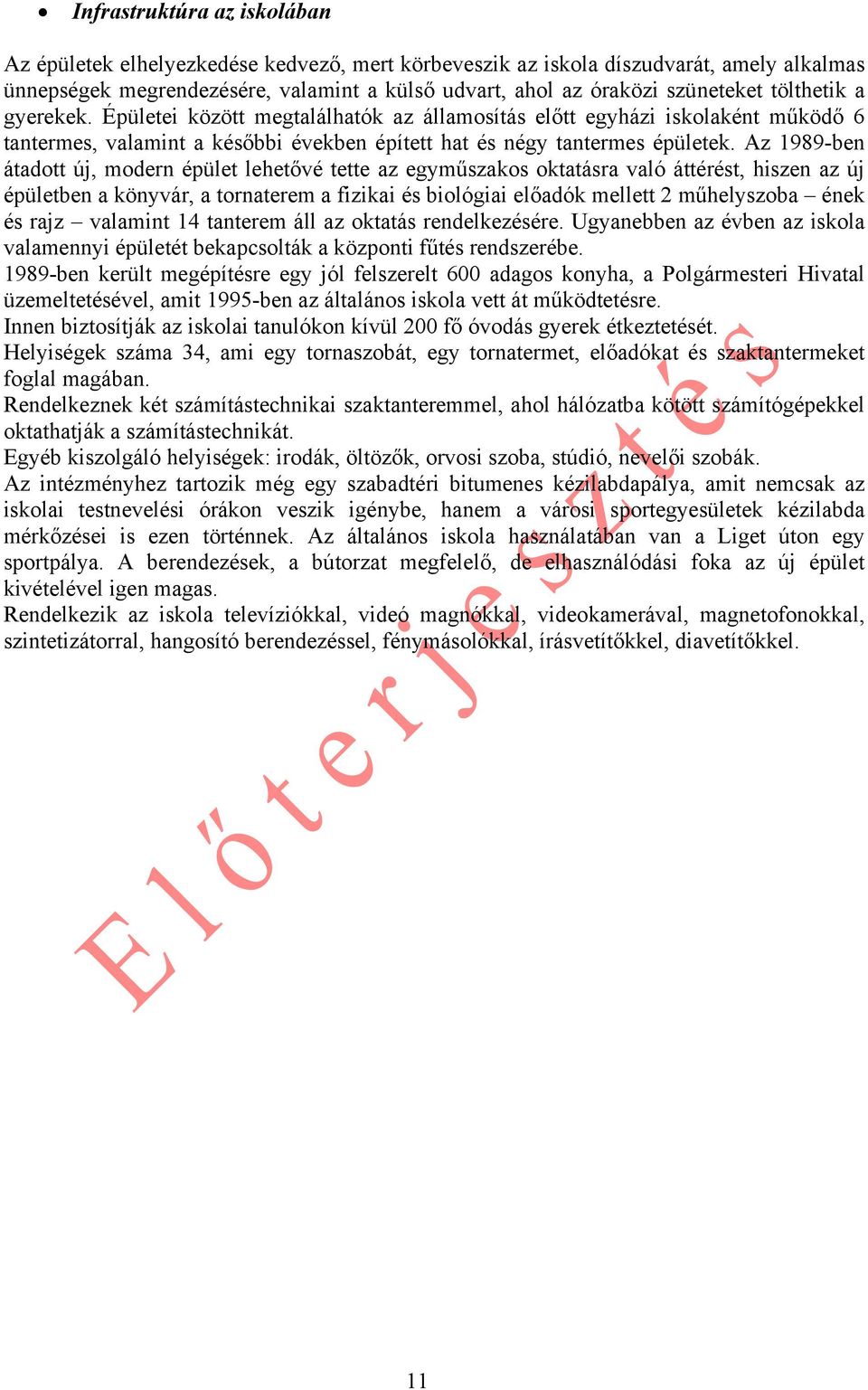 Az 1989-ben átadott új, modern épület lehetővé tette az egyműszakos oktatásra való áttérést, hiszen az új épületben a könyvár, a tornaterem a fizikai és biológiai előadók mellett 2 műhelyszoba ének