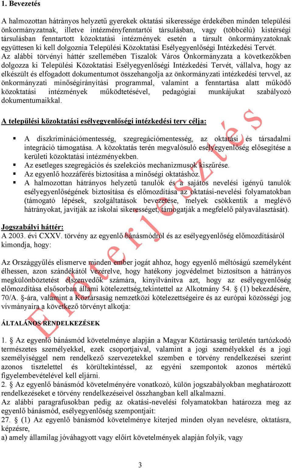 Az alábbi törvényi háttér szellemében Tiszalök Város Önkormányzata a következőkben dolgozza ki Települési Közoktatási Esélyegyenlőségi Intézkedési Tervét, vállalva, hogy az elkészült és elfogadott