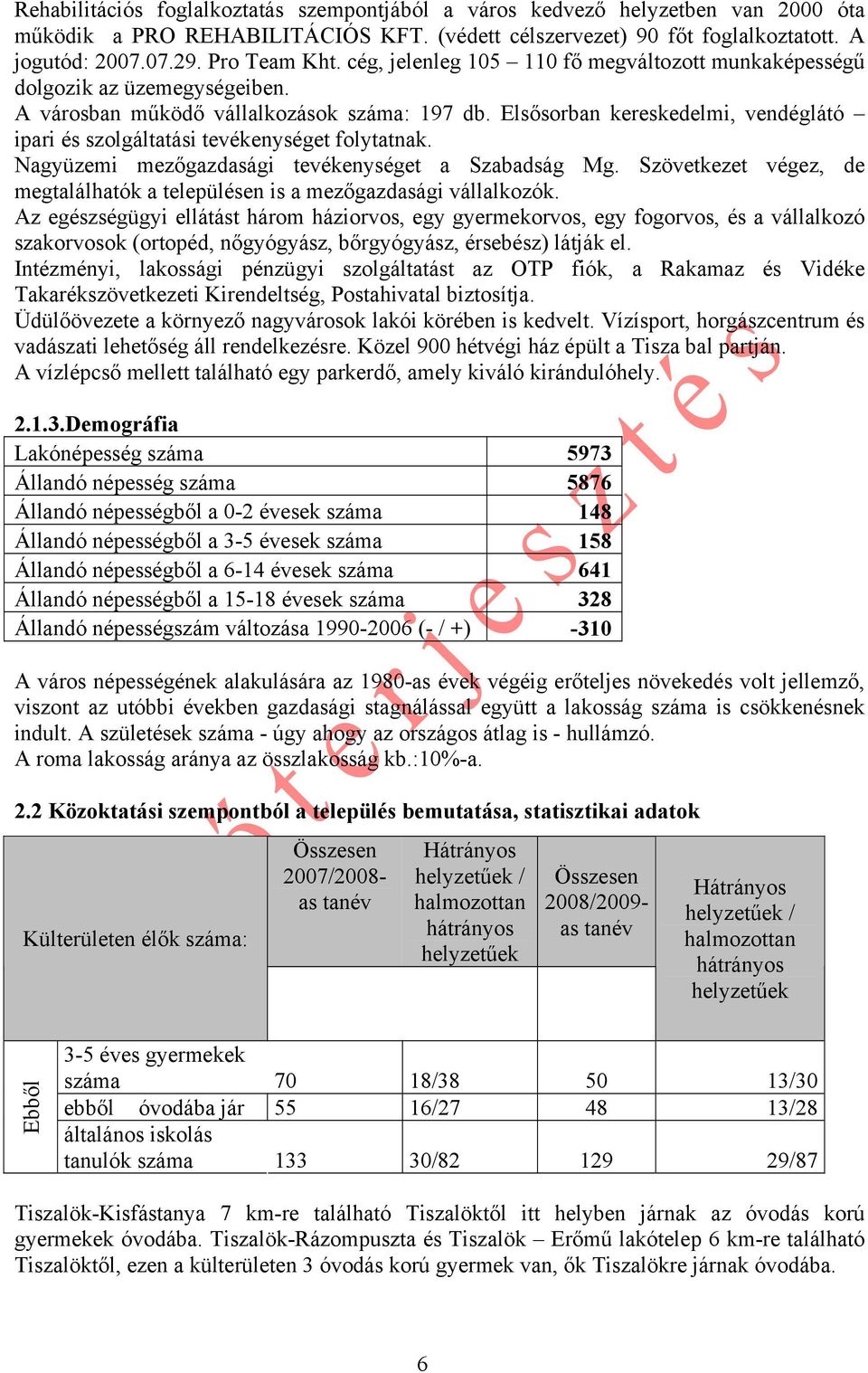 Elsősorban kereskedelmi, vendéglátó ipari és szolgáltatási tevékenységet folytatnak. Nagyüzemi mezőgazdasági tevékenységet a Szabadság Mg.