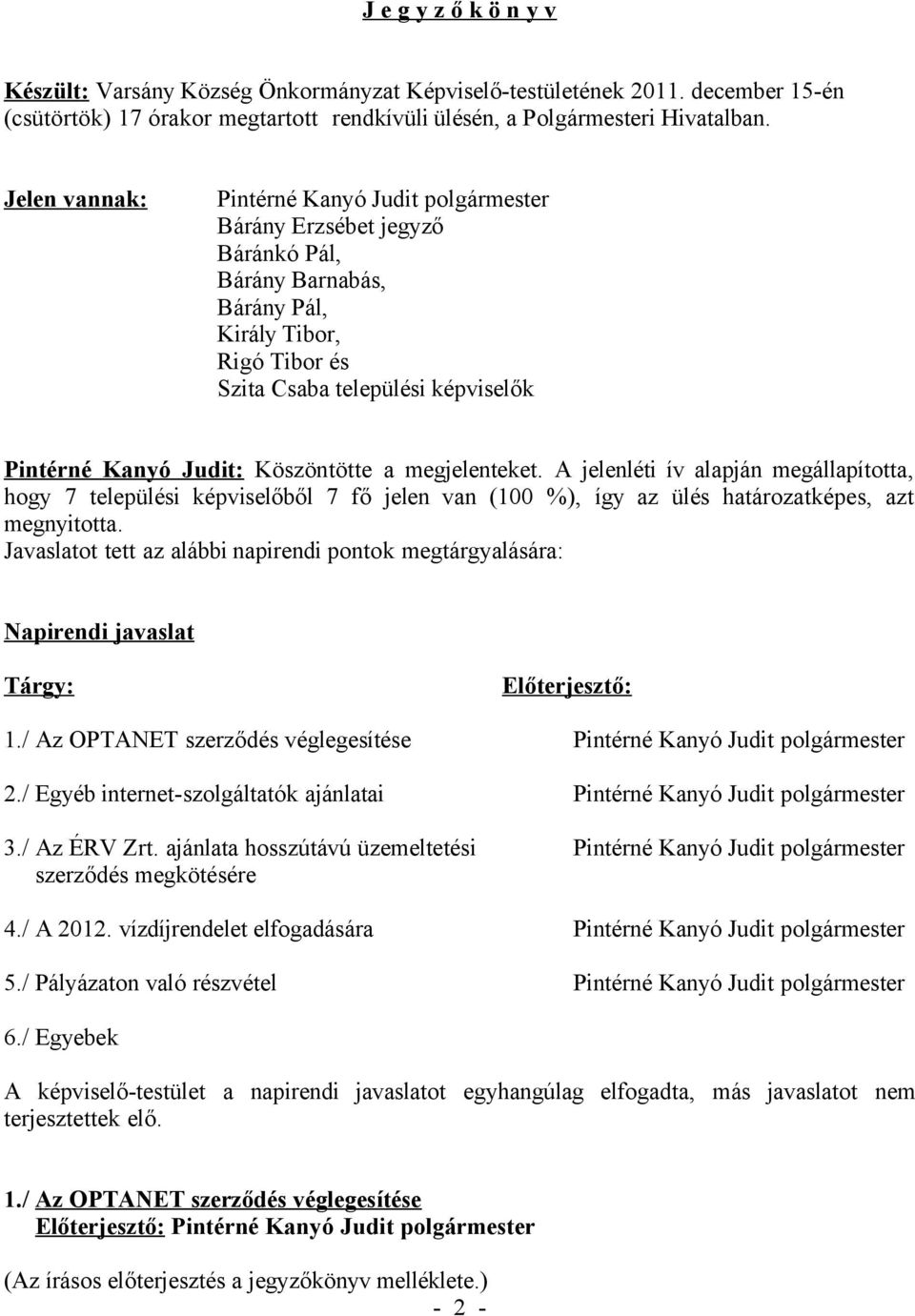 Köszöntötte a megjelenteket. A jelenléti ív alapján megállapította, hogy 7 települési képviselőből 7 fő jelen van (100 %), így az ülés határozatképes, azt megnyitotta.