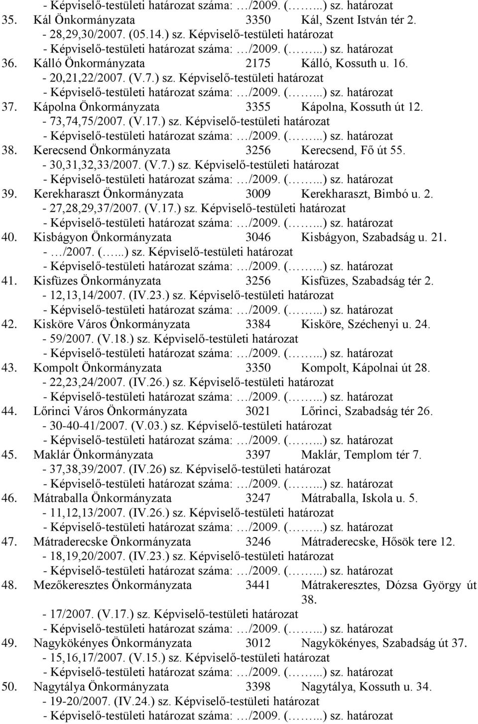 Kerekharaszt Önkormányzata 3009 Kerekharaszt, Bimbó u. 2. - 27,28,29,37/2007. (V.17.) sz. Képviselő-testületi határozat 40. Kisbágyon Önkormányzata 3046 Kisbágyon, Szabadság u. 21. - /2007. (...) sz. Képviselő-testületi határozat 41.