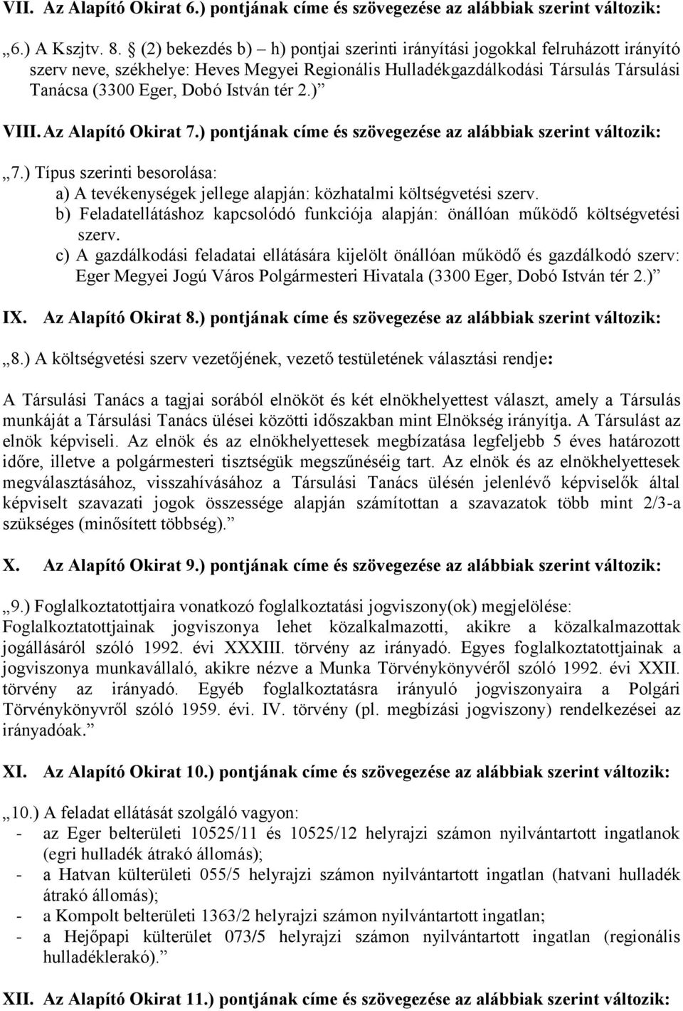 2.) VIII. Az Alapító Okirat 7.) pontjának címe és szövegezése az alábbiak szerint változik: 7.) Típus szerinti besorolása: a) A tevékenységek jellege alapján: közhatalmi költségvetési szerv.