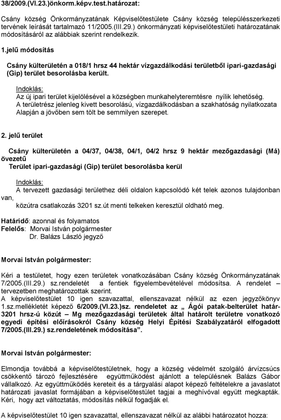 jelű módosítás Csány külterületén a 018/1 hrsz 44 hektár vízgazdálkodási területből ipari-gazdasági (Gip) terület besorolásba került.