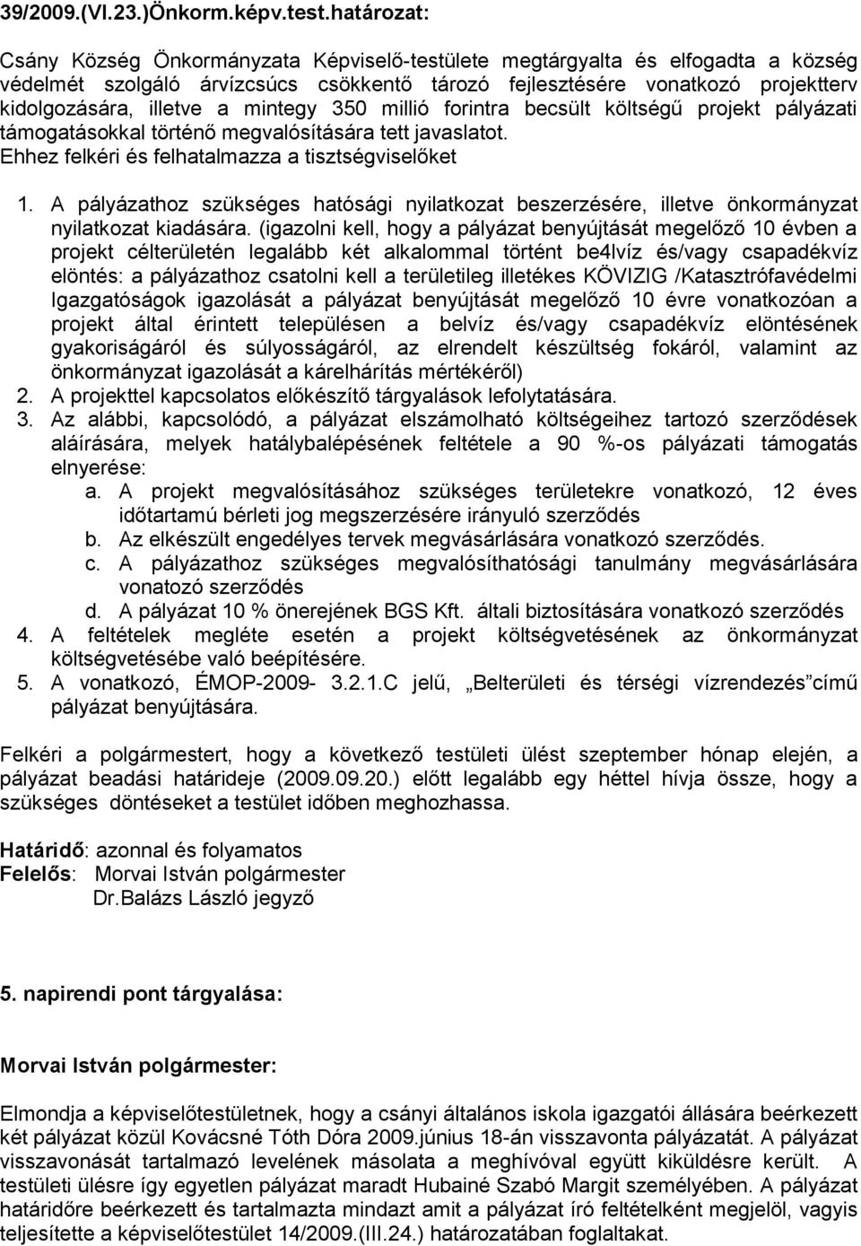 mintegy 350 millió forintra becsült költségű projekt pályázati támogatásokkal történő megvalósítására tett javaslatot. Ehhez felkéri és felhatalmazza a tisztségviselőket 1.