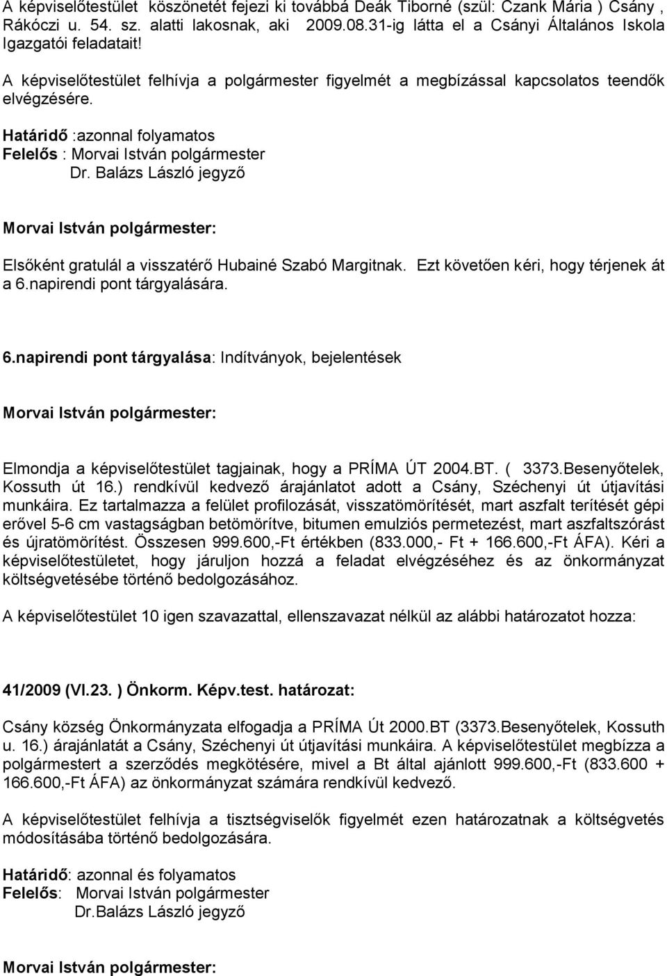 Balázs László jegyző Elsőként gratulál a visszatérő Hubainé Szabó Margitnak. Ezt követően kéri, hogy térjenek át a 6.