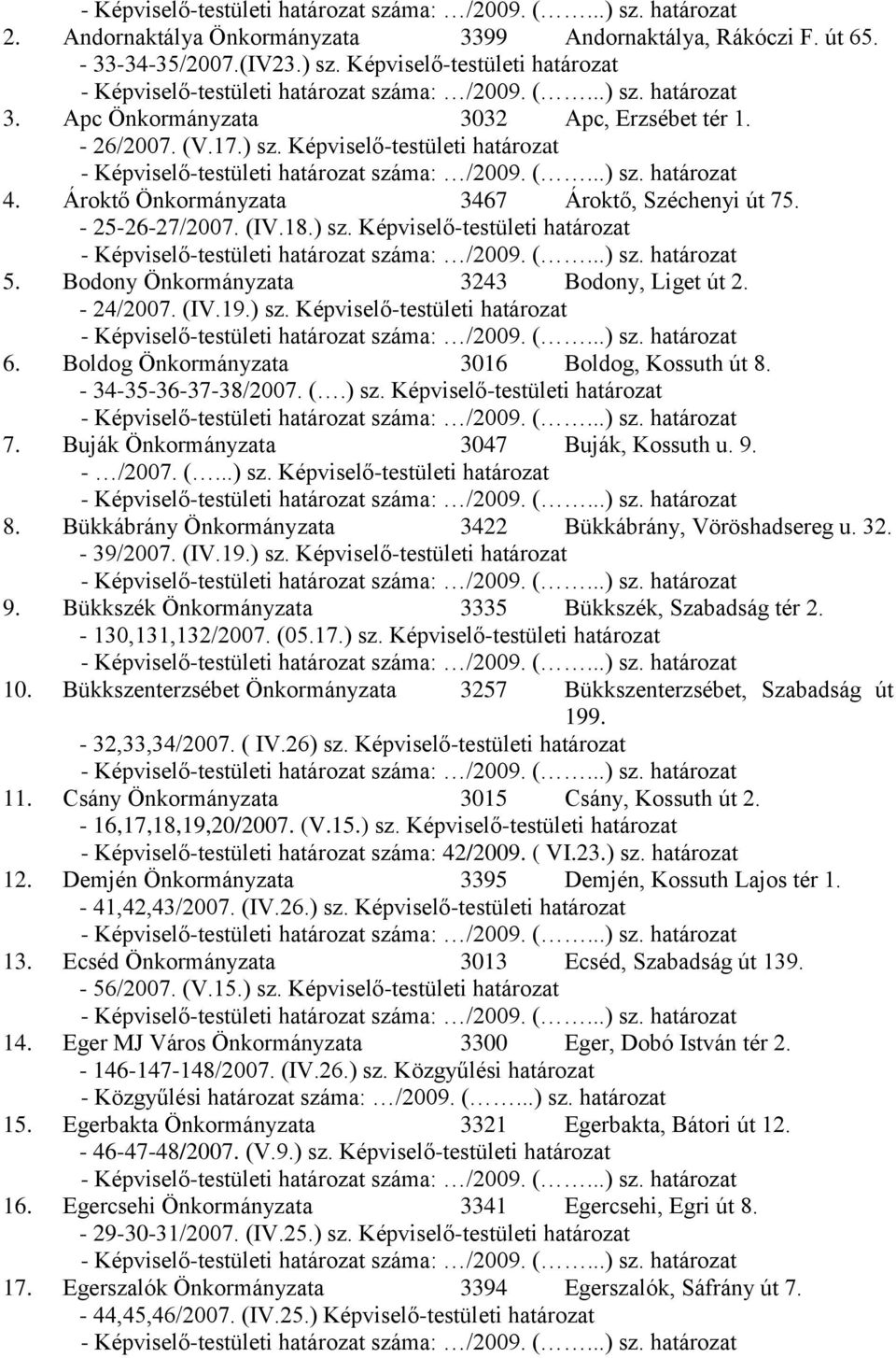 Boldog Önkormányzata 3016 Boldog, Kossuth út 8. - 34-35-36-37-38/2007. (.) sz. Képviselő-testületi határozat 7. Buják Önkormányzata 3047 Buják, Kossuth u. 9. - /2007. (...) sz. Képviselő-testületi határozat 8.