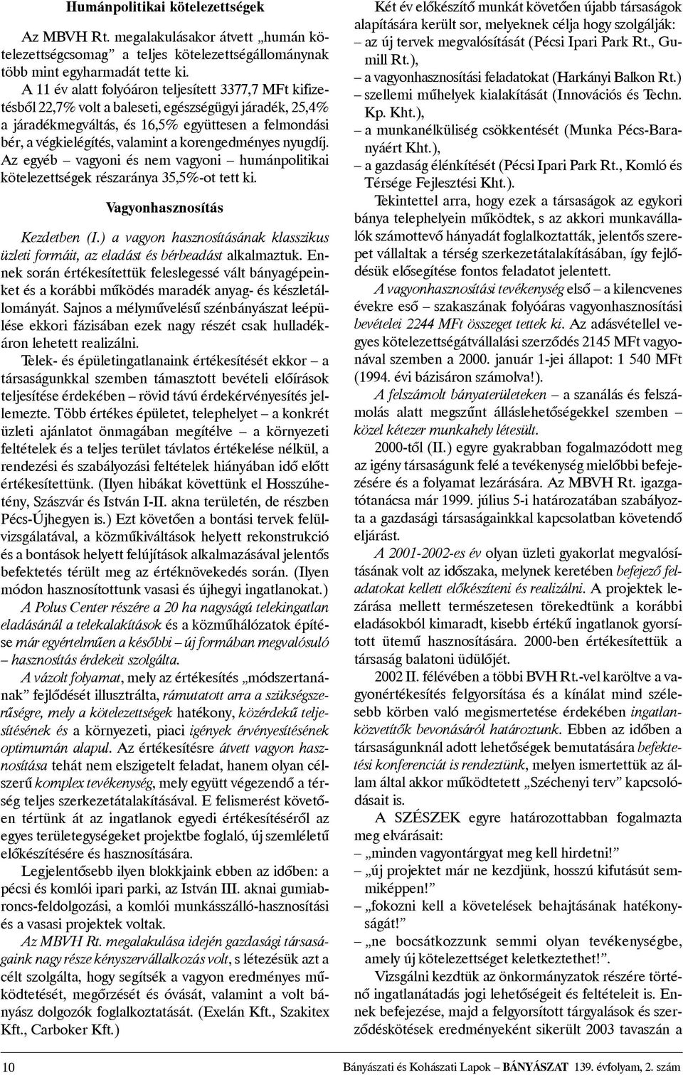 korengedményes nyugdíj. Az egyéb vagyoni és nem vagyoni humánpolitikai kötelezettségek részaránya 35,5%-ot tett ki. Vagyonhasznosítás Kezdetben (I.