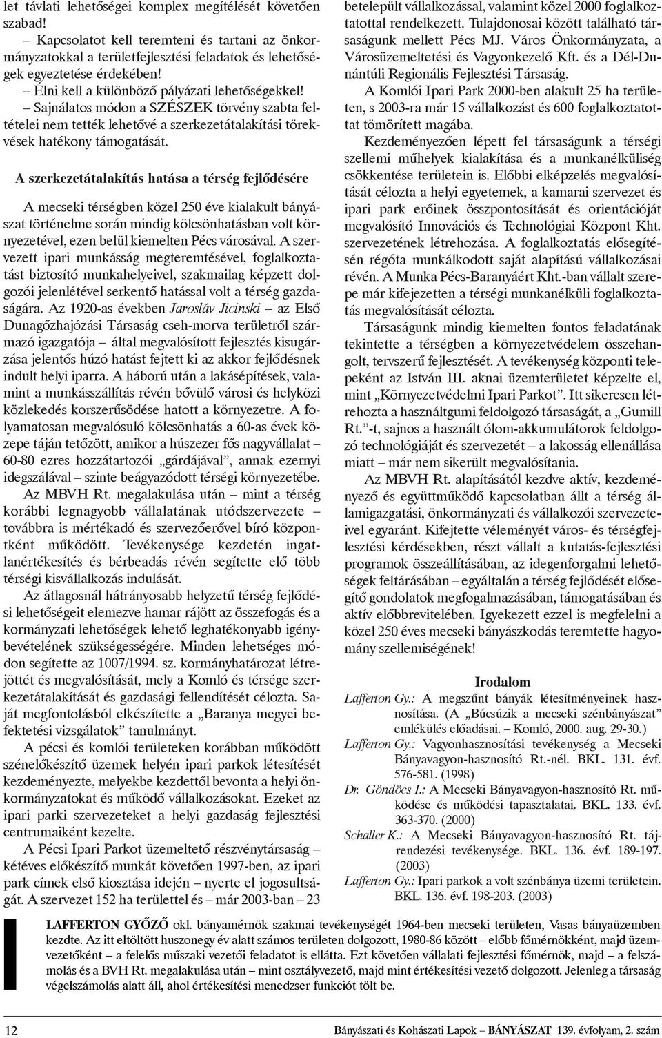 A szerkezetátalakítás hatása a térség fejlõdésére A mecseki térségben közel 250 éve kialakult bányászat történelme során mindig kölcsönhatásban volt környezetével, ezen belül kiemelten Pécs városával.