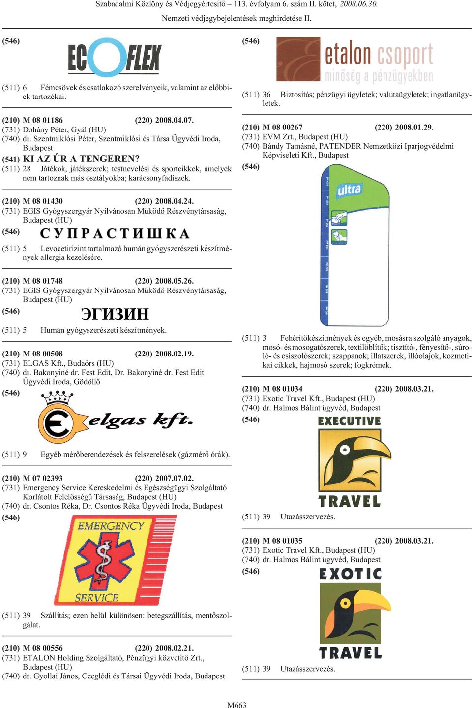 (511) 28 Játékok, játékszerek; testnevelési és sportcikkek, amelyek nem tartoznak más osztályokba; karácsonyfadíszek. (511) 36 Biztosítás; pénzügyi ügyletek; valutaügyletek; ingatlanügyletek.