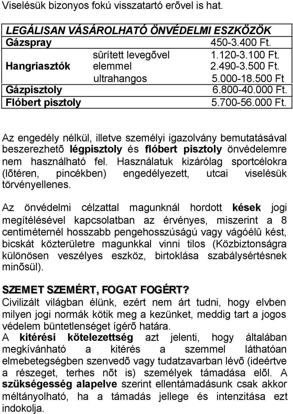 Használatuk kizárólag sportcélokra (lõtéren, pincékben) engedélyezett, utcai viselésük törvényellenes.