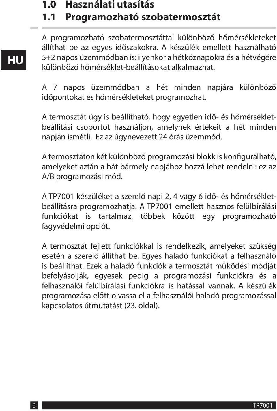 A 7 napos üzemmódban a hét minden napjára különböző időpontokat és hőmérsékleteket programozhat.