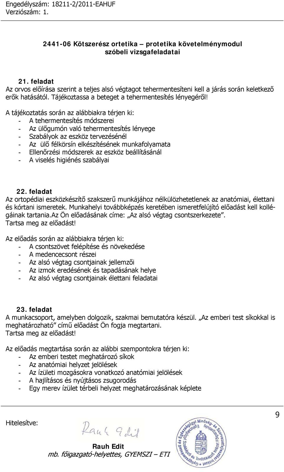 beállításánál - A viselés higiénés szabályai 22. feladat Az ortopédiai eszközkészítő szakszerű munkájához nélkülözhetetlenek az anatómiai, élettani és kórtani ismeretek.