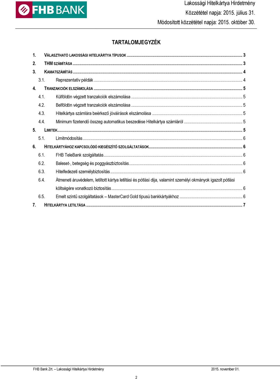 LIMITEK... 5 5.1. Limitmódosítás... 6 6. HITELKÁRTYÁHOZ KAPCSOLÓDÓ KIEGÉSZÍTŐ SZOLGÁLTATÁSOK... 6 6.1. FHB TeleBank szolgáltatás... 6 6.2. Baleset-, betegség és poggyászbiztosítás... 6 6.3.