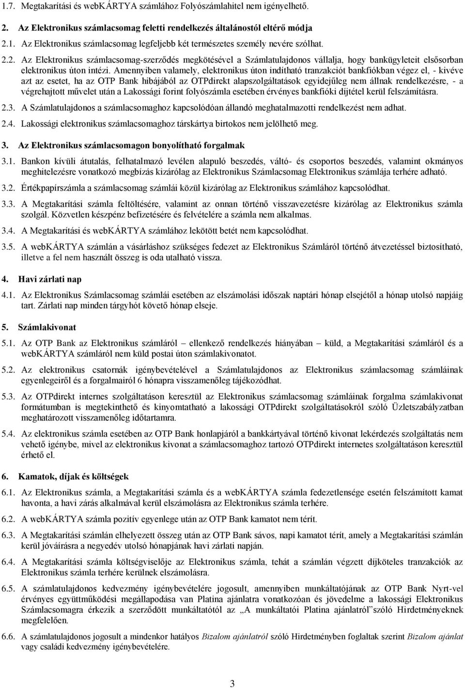 Amennyiben valamely, elektronikus úton indítható tranzakciót bankfiókban végez el, - kivéve azt az esetet, ha az OTP Bank hibájából az OTPdirekt alapszolgáltatások egyidejűleg nem állnak