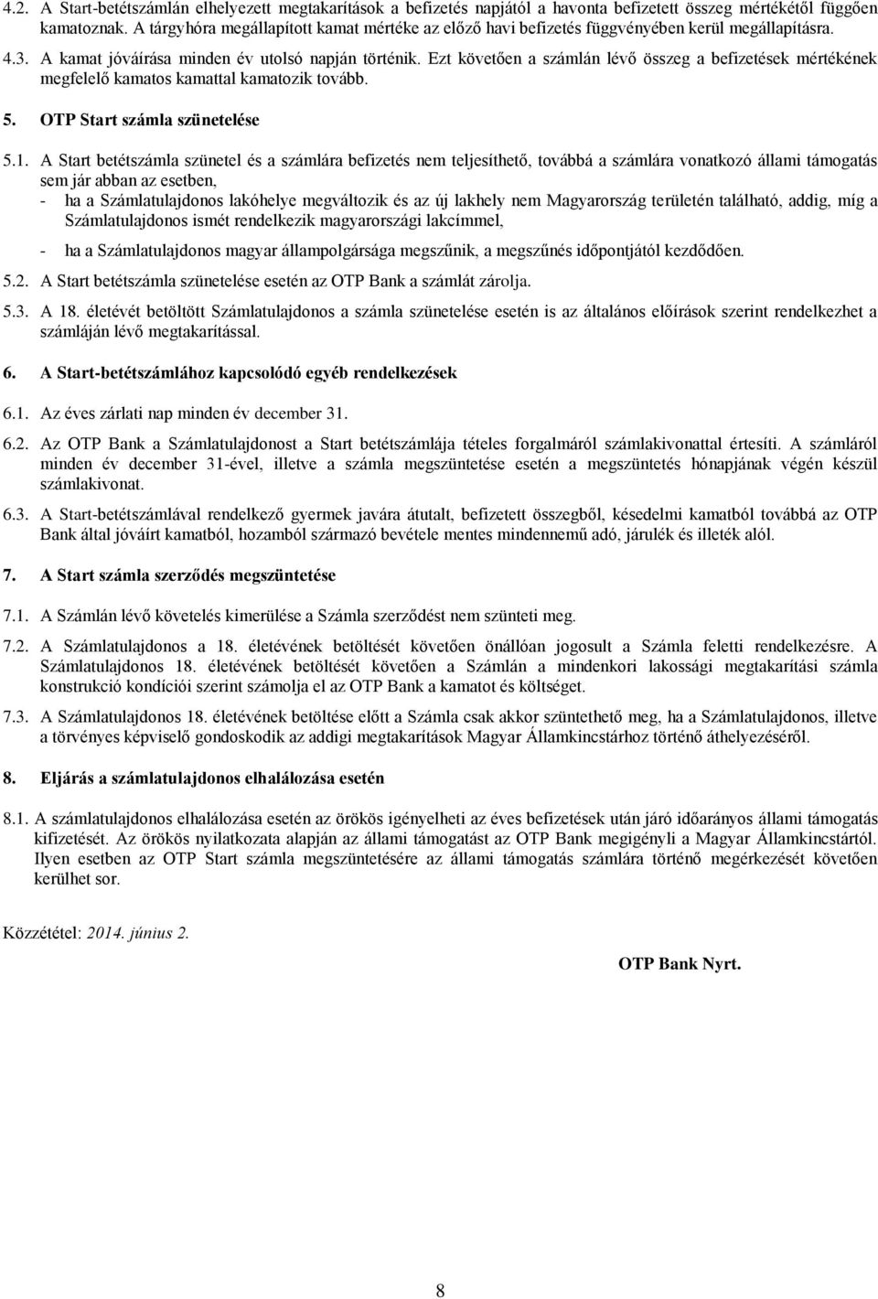 Ezt követően a számlán lévő összeg a befizetések mértékének megfelelő kamatos kamattal kamatozik tovább. 5. OTP Start számla szünetelése 5.1.