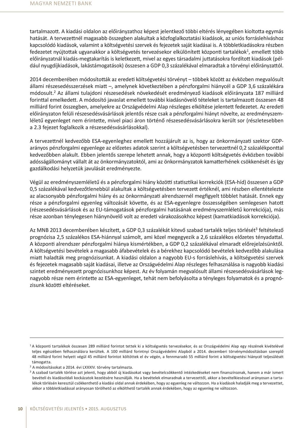 A többletkiadásokra részben fedezetet nyújtottak ugyanakkor a költségvetés tervezésekor elkülönített központi tartalékok 1, emellett több előirányzatnál kiadás-megtakarítás is keletkezett, mivel az