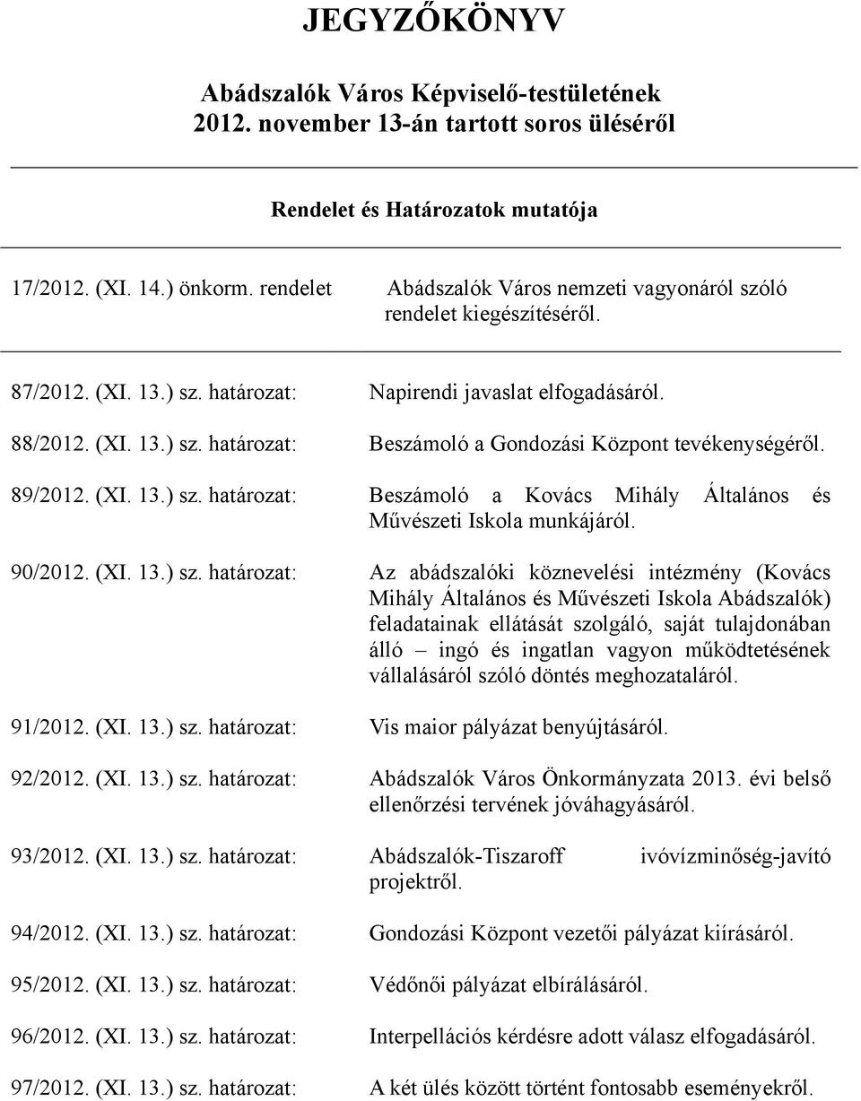 (XI. 13.) sz. határozat: 92/2012. (XI. 13.) sz. határozat: 93/2012. (XI. 13.) sz. határozat: 94/2012. (XI. 13.) sz. határozat: 95/2012. (XI. 13.) sz. határozat: 96/2012. (XI. 13.) sz. határozat: 97/2012.