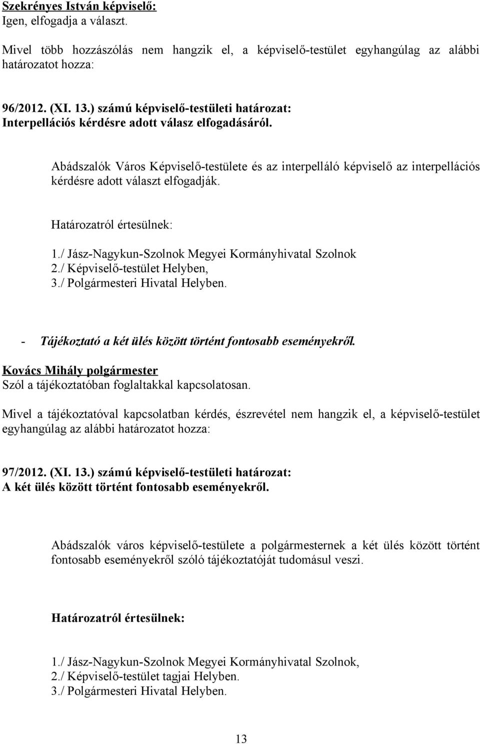 Abádszalók Város Képviselő-testülete és az interpelláló képviselő az interpellációs kérdésre adott választ elfogadják. 1./ Jász-Nagykun-Szolnok Megyei Kormányhivatal Szolnok 2.