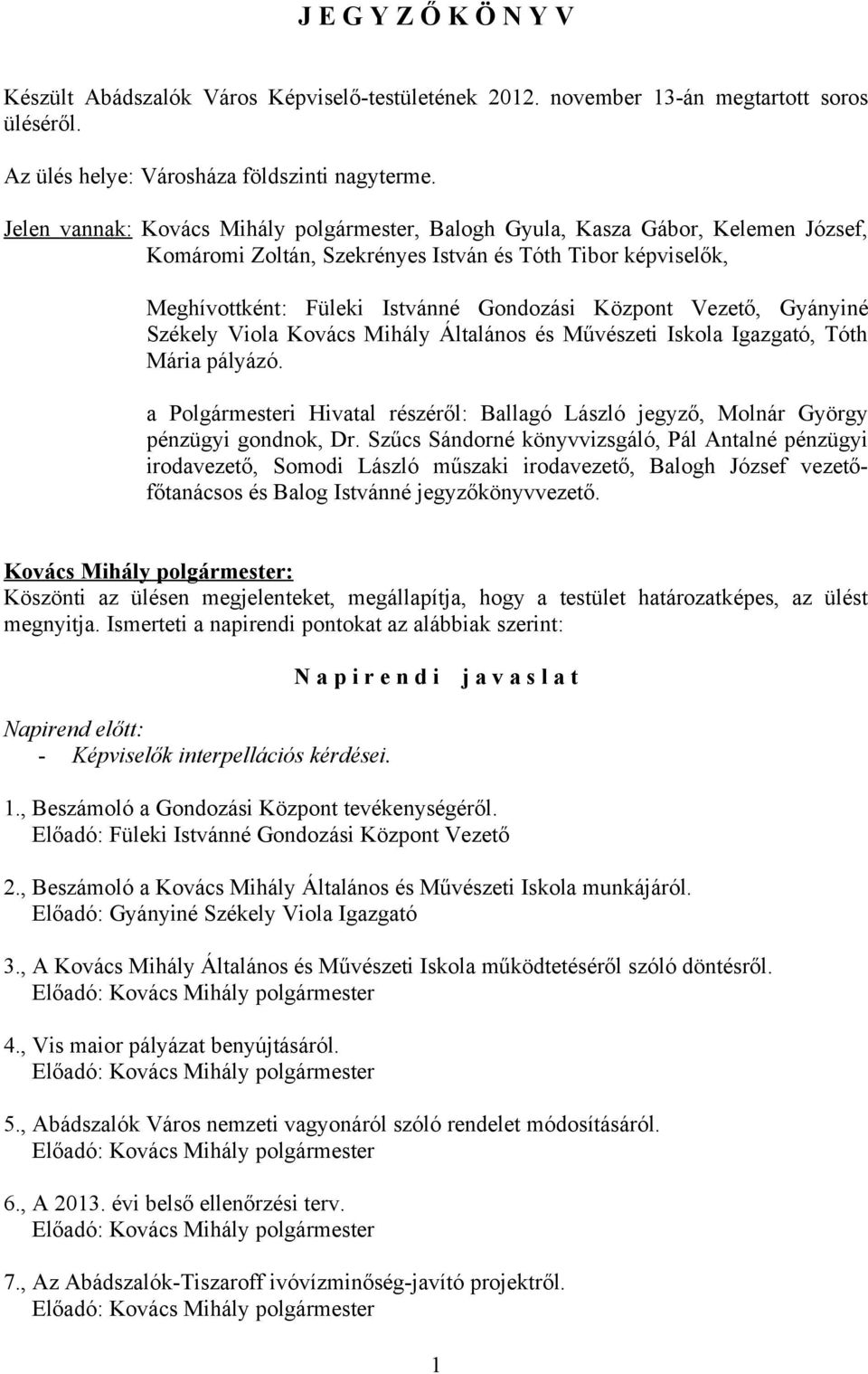 Vezető, Gyányiné Székely Viola Kovács Mihály Általános és Művészeti Iskola Igazgató, Tóth Mária pályázó. a Polgármesteri Hivatal részéről: Ballagó László jegyző, Molnár György pénzügyi gondnok, Dr.